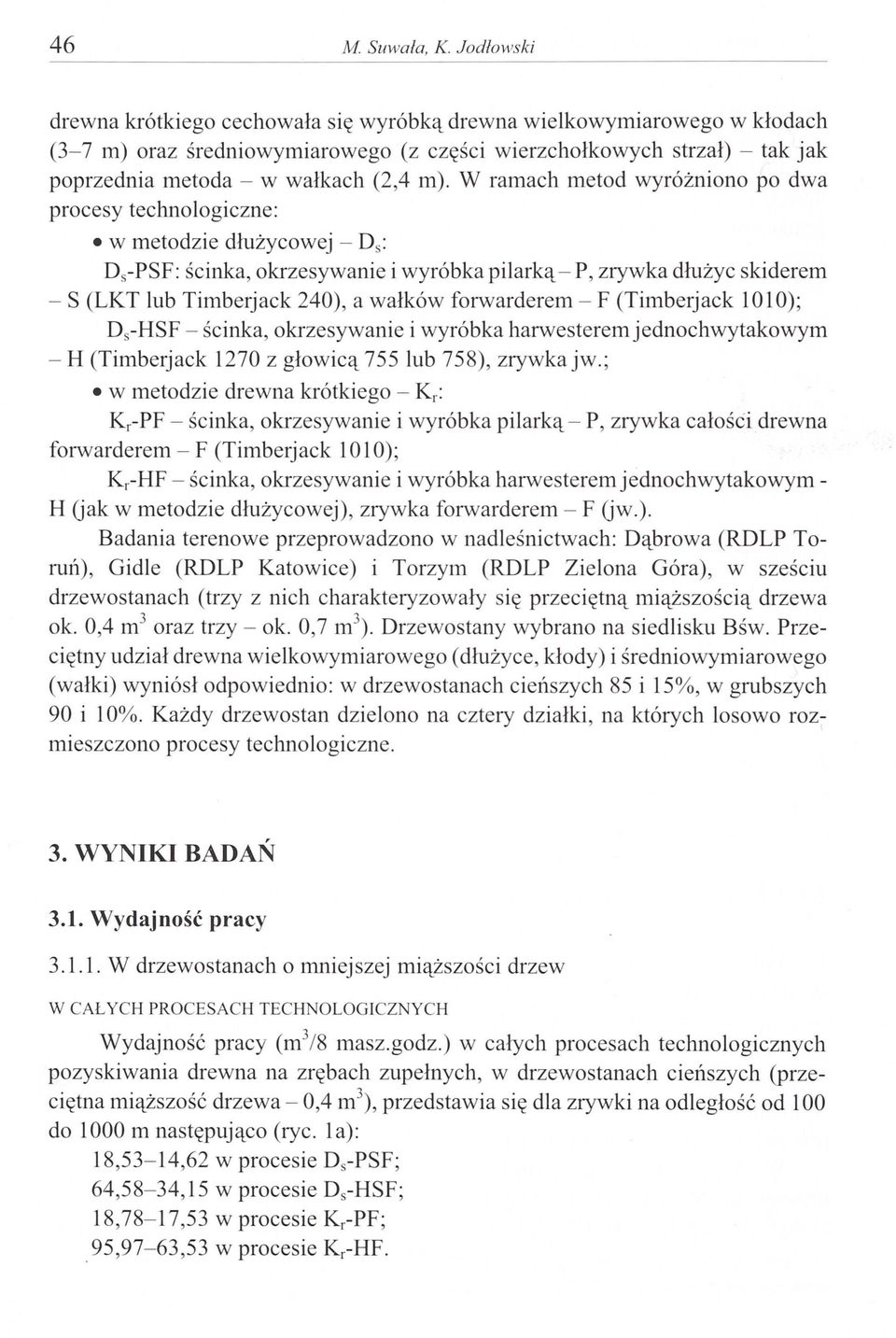 W ramach metod wyróżniono po dwa procesy technologiczne: w metodzie dłużycowej - Ds: Ds-PSF: ścinka, okrzesywanie i wyróbka pilarką - P, zrywka dłużyc skiderem - S (LKT lub Timberjack 240), a wałków