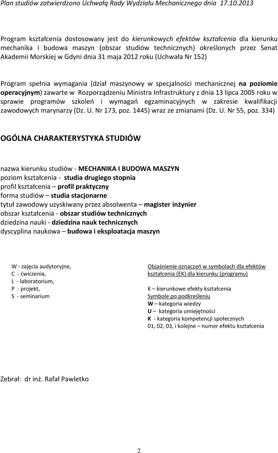 dnia 31 maja 2012 roku (Uchwała Nr 152) Program spełnia wymagania (dział maszynowy w specjalności mechanicznej na poziomie operacyjnym) zawarte w Rozporządzeniu Ministra Infrastruktury z dnia 13