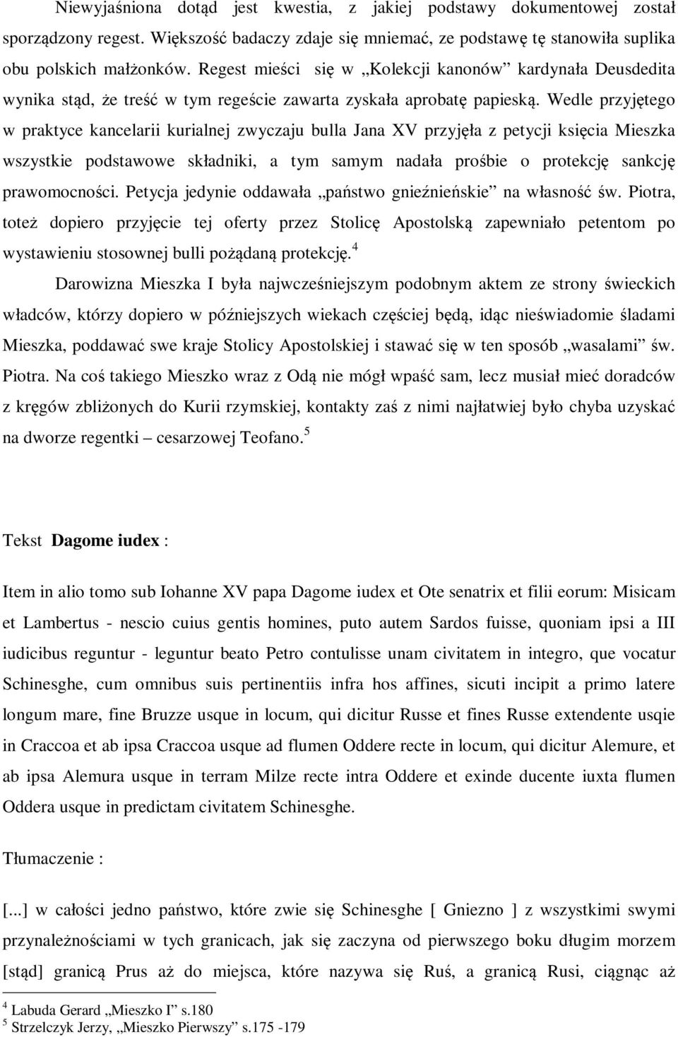 Wedle przyjętego w praktyce kancelarii kurialnej zwyczaju bulla Jana XV przyjęła z petycji księcia Mieszka wszystkie podstawowe składniki, a tym samym nadała prośbie o protekcję sankcję prawomocności.