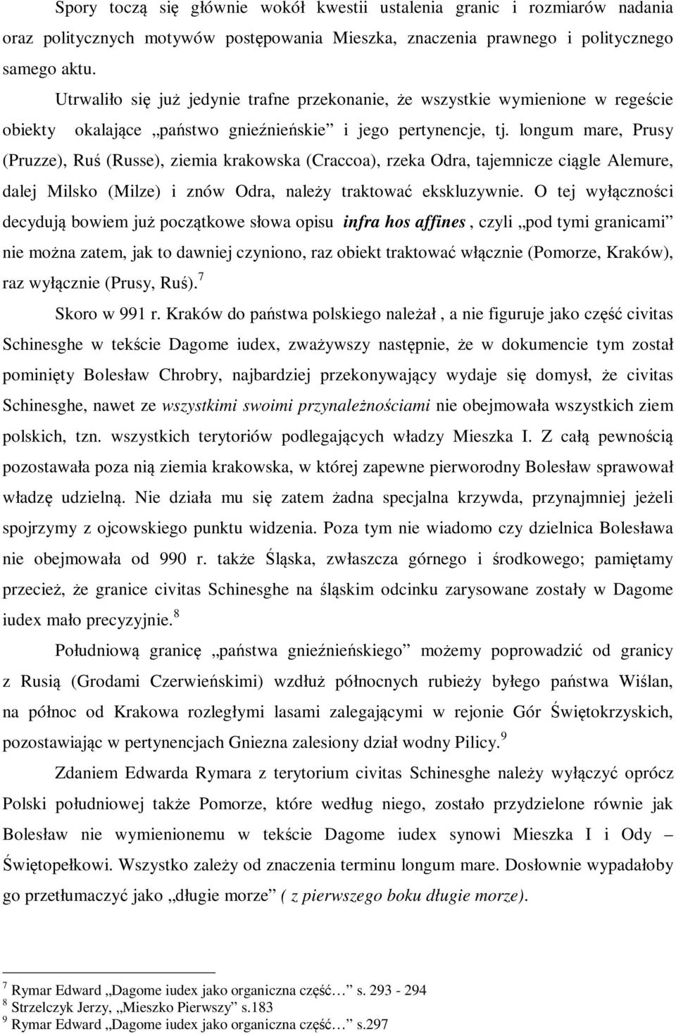 longum mare, Prusy (Pruzze), Ruś (Russe), ziemia krakowska (Craccoa), rzeka Odra, tajemnicze ciągle Alemure, dalej Milsko (Milze) i znów Odra, należy traktować ekskluzywnie.