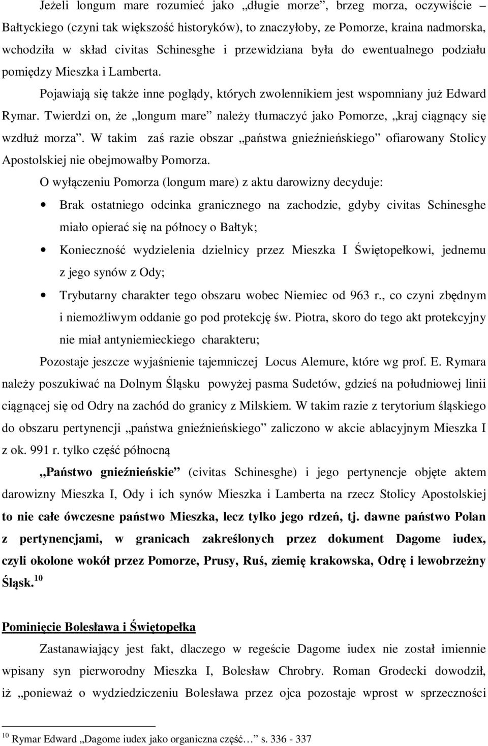 Twierdzi on, że longum mare należy tłumaczyć jako Pomorze, kraj ciągnący się wzdłuż morza. W takim zaś razie obszar państwa gnieźnieńskiego ofiarowany Stolicy Apostolskiej nie obejmowałby Pomorza.