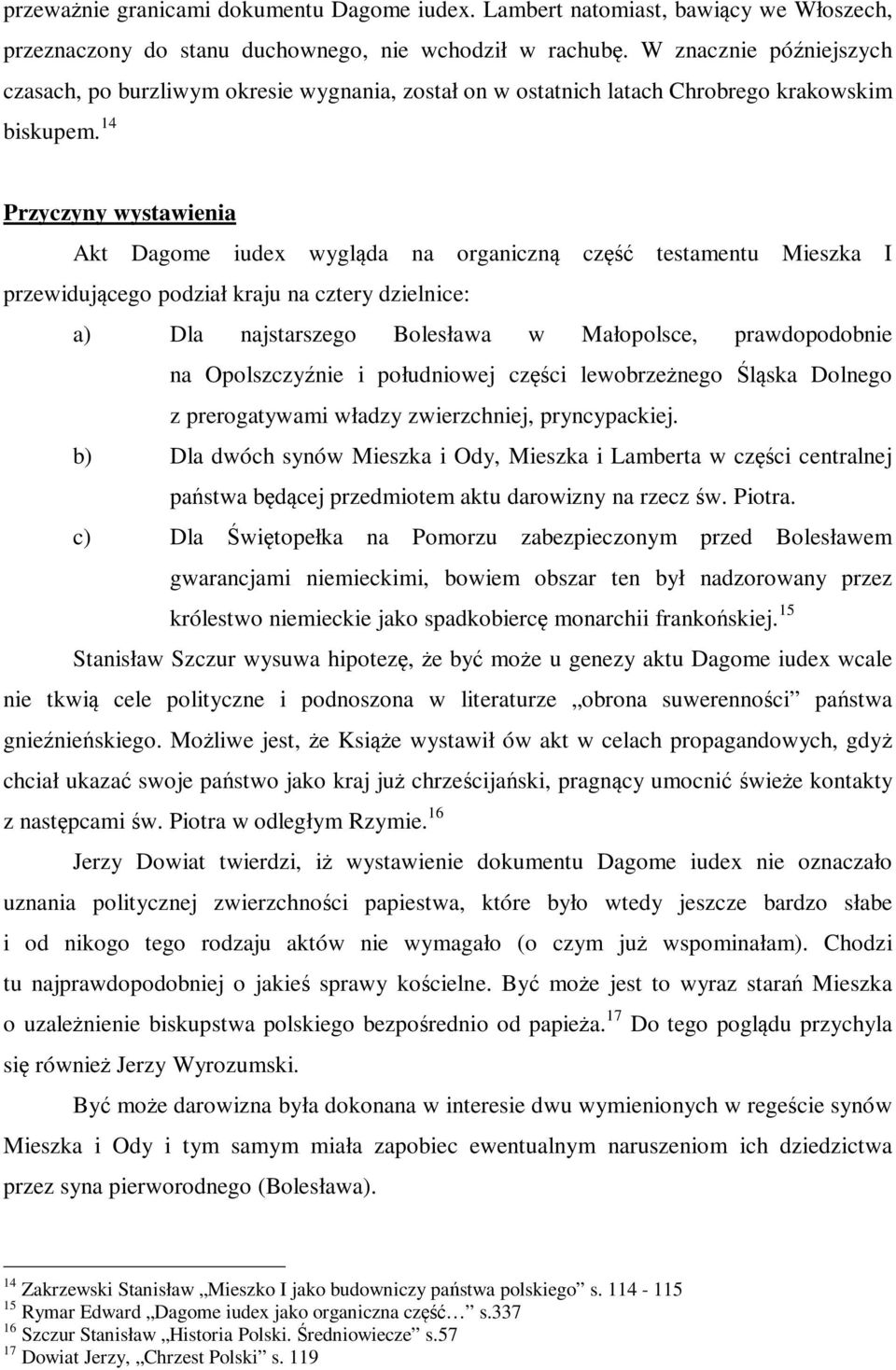 14 Przyczyny wystawienia Akt Dagome iudex wygląda na organiczną część testamentu Mieszka I przewidującego podział kraju na cztery dzielnice: a) Dla najstarszego Bolesława w Małopolsce, prawdopodobnie