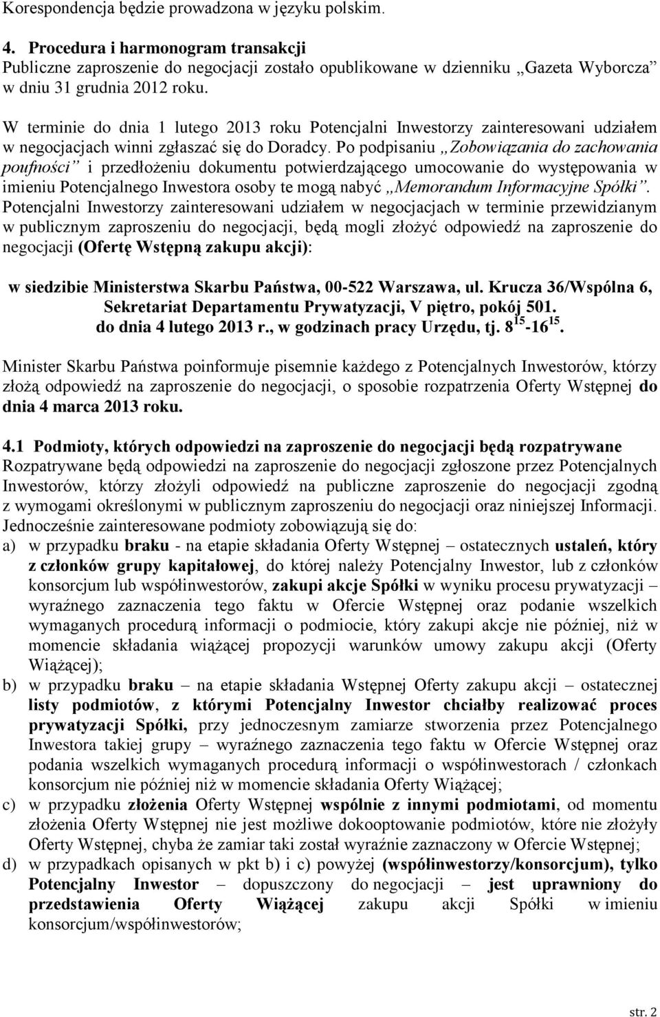 W terminie do dnia 1 lutego 2013 roku Potencjalni Inwestorzy zainteresowani udziałem w negocjacjach winni zgłaszać się do Doradcy.