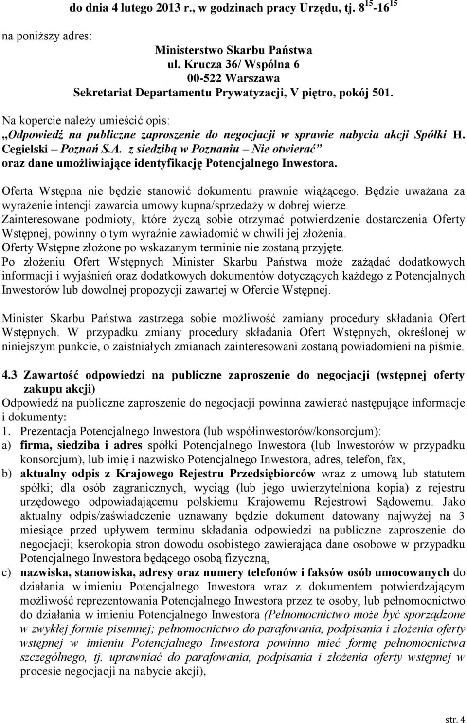 Na kopercie należy umieścić opis: Odpowiedź na publiczne zaproszenie do negocjacji w sprawie nabycia akcji Spółki H. Cegielski Poznań S.A.