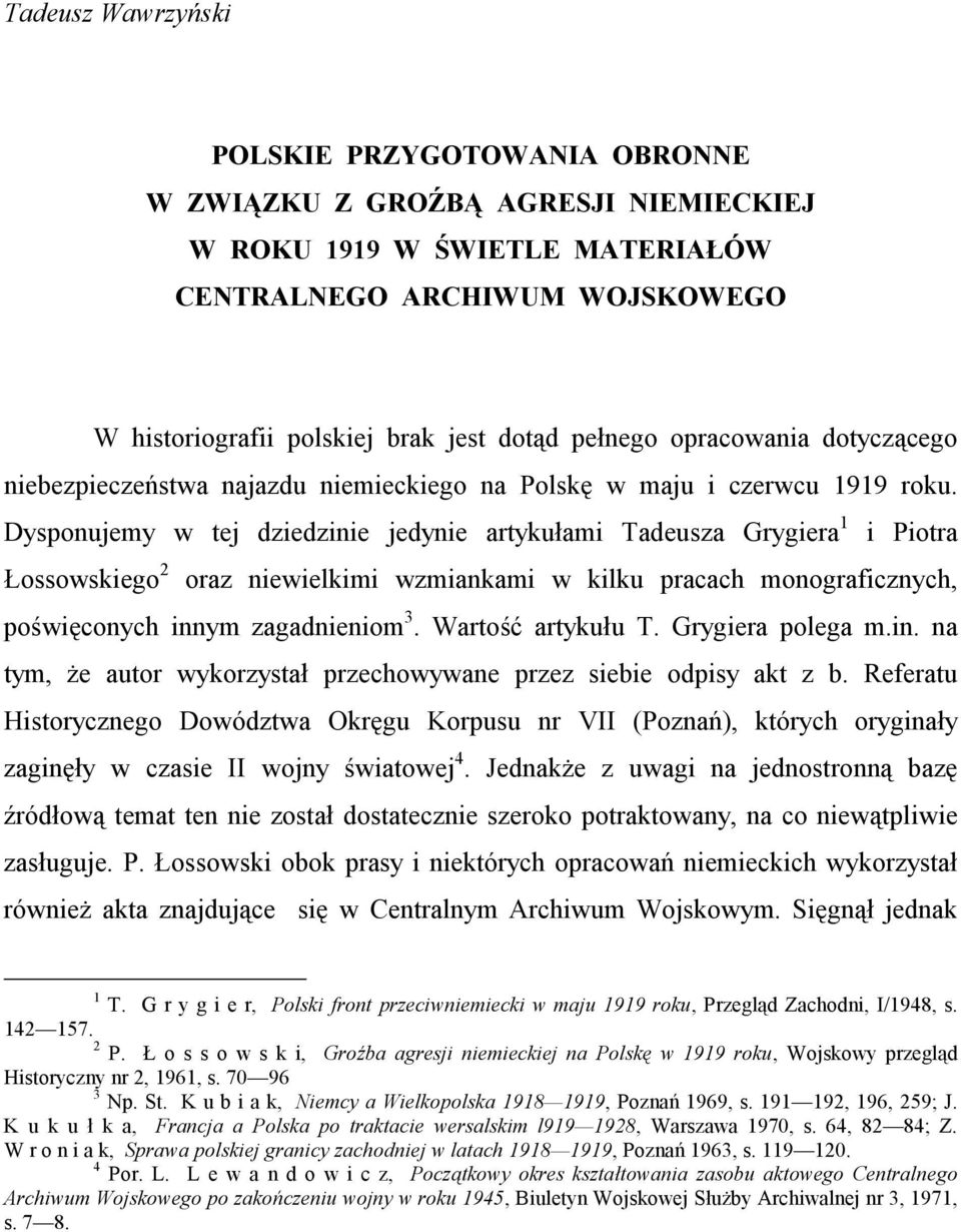 Dysponujemy w tej dziedzinie jedynie artykułami Tadeusza Grygiera 1 i Piotra Łossowskiego 2 oraz niewielkimi wzmiankami w kilku pracach monograficznych, poświęconych innym zagadnieniom 3.