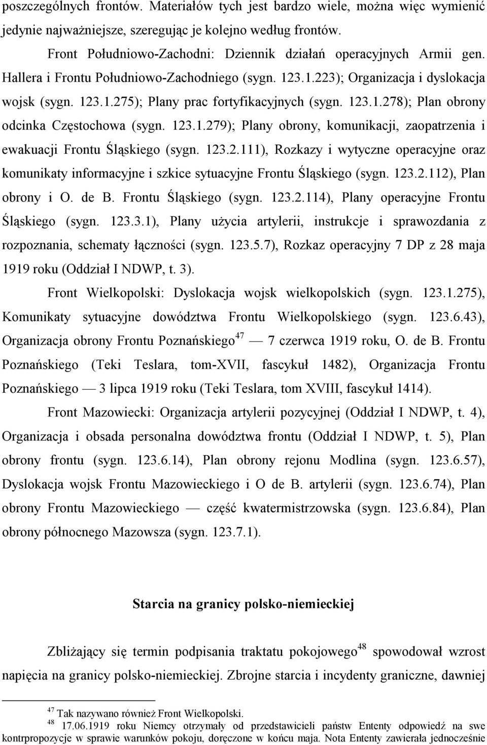 123.1.278); Plan obrony odcinka Częstochowa (sygn. 123.1.279); Plany obrony, komunikacji, zaopatrzenia i ewakuacji Frontu Śląskiego (sygn. 123.2.111), Rozkazy i wytyczne operacyjne oraz komunikaty informacyjne i szkice sytuacyjne Frontu Śląskiego (sygn.