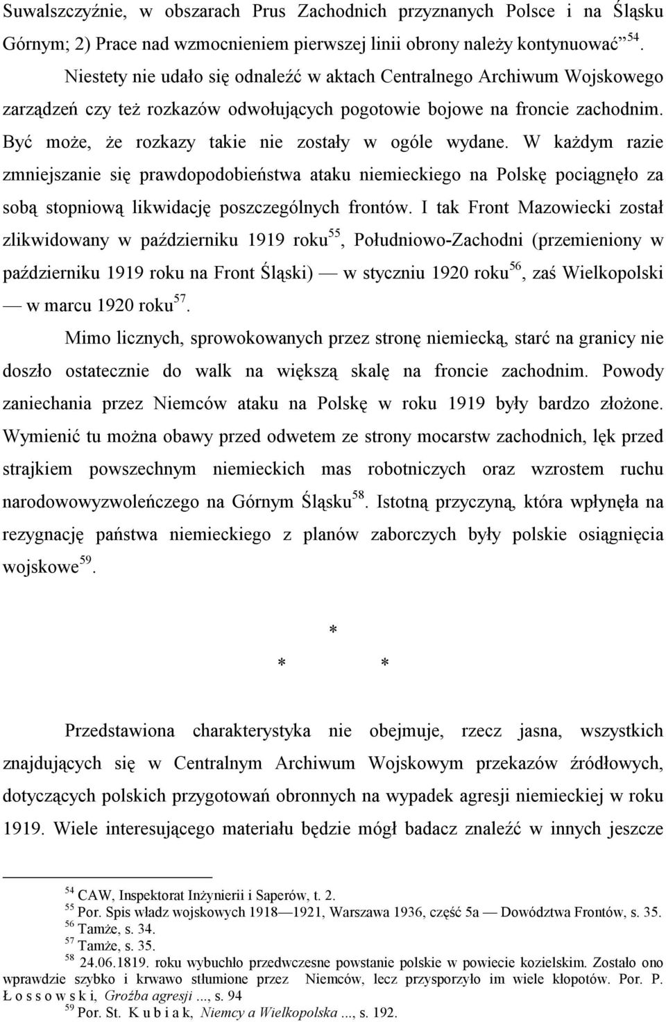 Być może, że rozkazy takie nie zostały w ogóle wydane. W każdym razie zmniejszanie się prawdopodobieństwa ataku niemieckiego na Polskę pociągnęło za sobą stopniową likwidację poszczególnych frontów.