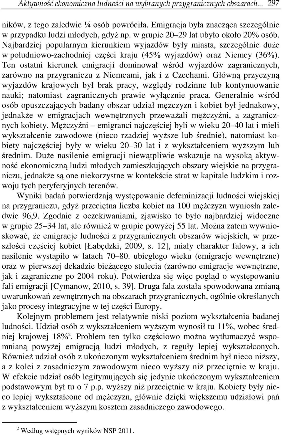 Ten ostatni kierunek emigracji dominował wśród wyjazdów zagranicznych, zarówno na przygraniczu z Niemcami, jak i z Czechami.