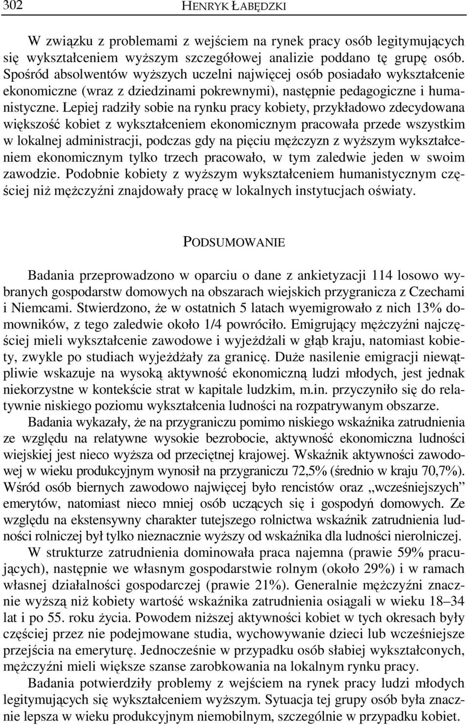 Lepiej radziły sobie na rynku pracy kobiety, przykładowo zdecydowana większość kobiet z wykształceniem ekonomicznym pracowała przede wszystkim w lokalnej administracji, podczas gdy na pięciu mężczyzn