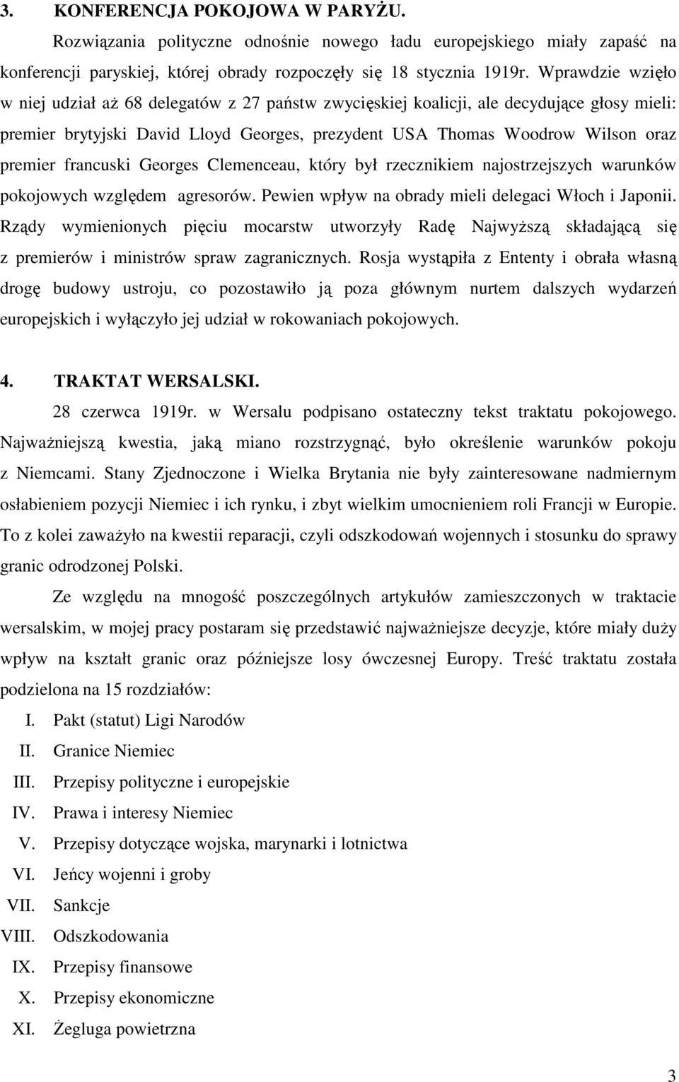 francuski Georges Clemenceau, który był rzecznikiem najostrzejszych warunków pokojowych względem agresorów. Pewien wpływ na obrady mieli delegaci Włoch i Japonii.