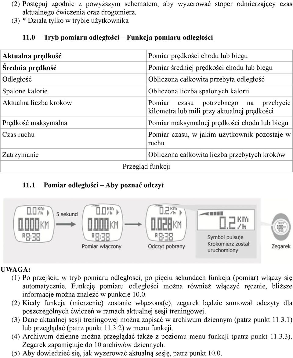 całkowita przebyta odległość Obliczona liczba spalonych kalorii Aktualna liczba kroków Pomiar czasu potrzebnego na przebycie kilometra lub mili przy aktualnej prędkości Prędkość maksymalna Czas ruchu