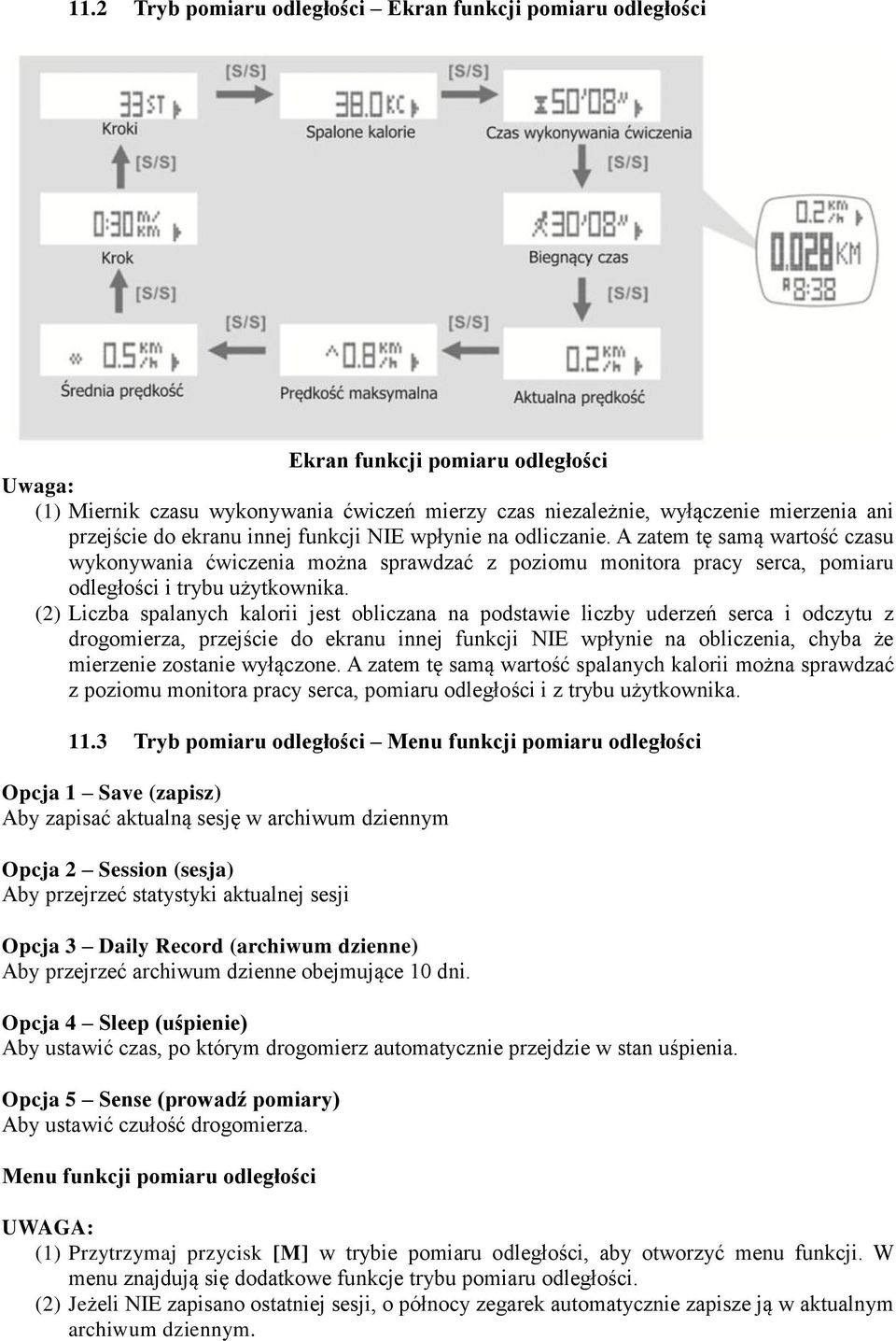 (2) Liczba spalanych kalorii jest obliczana na podstawie liczby uderzeń serca i odczytu z drogomierza, przejście do ekranu innej funkcji NIE wpłynie na obliczenia, chyba że mierzenie zostanie