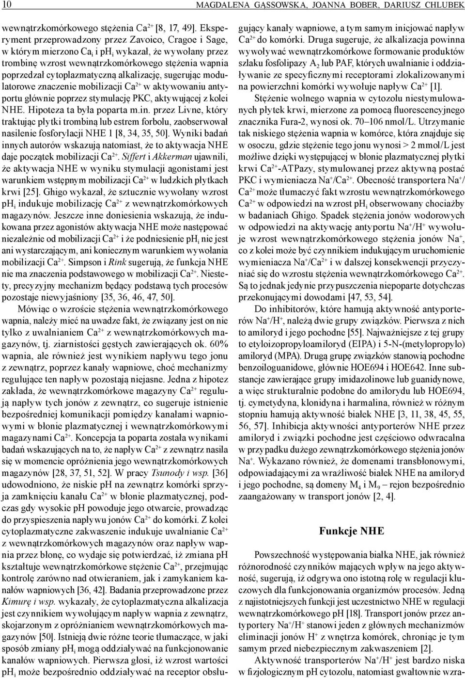 alkalizację, sugerując modulatorowe znaczenie mobilizacji Ca 2+ w aktywowaniu antyportu głównie poprzez stymulację PKC, aktywującej z kolei NHE. Hipoteza ta była poparta m.in.