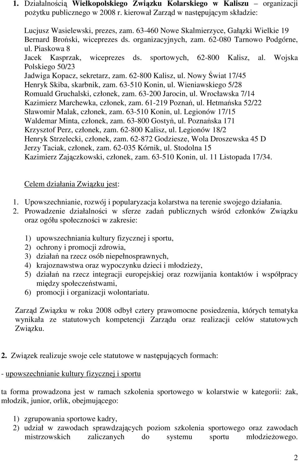 Wojska Polskiego 50/23 Jadwiga Kopacz, sekretarz, zam. 62-800 Kalisz, ul. Nowy Świat 17/45 Henryk Skiba, skarbnik, zam. 63-510 Konin, ul. Wieniawskiego 5/28 Romuald Gruchalski, członek, zam.