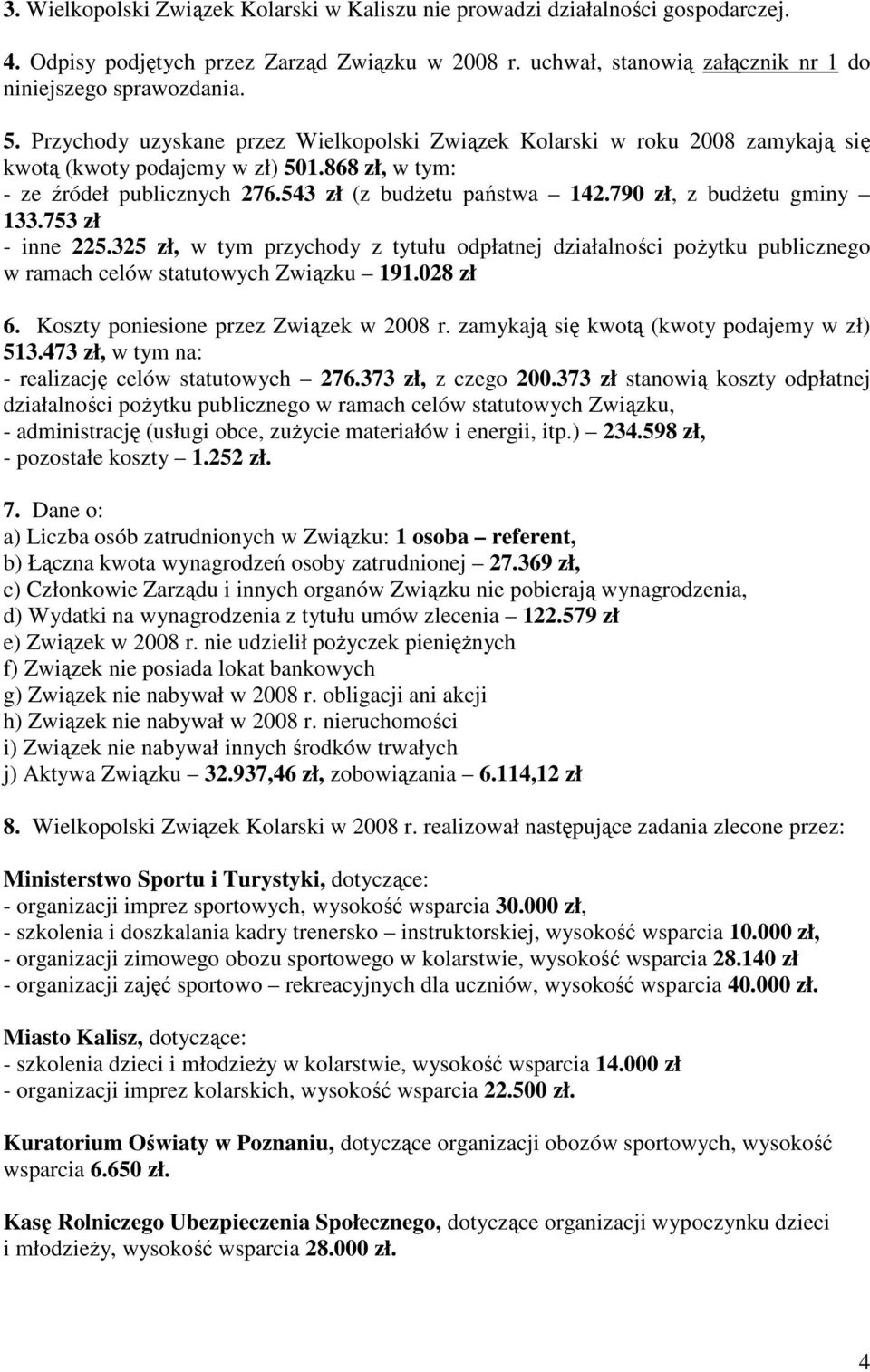 790 zł, z budŝetu gminy 133.753 zł - inne 225.325 zł, w tym przychody z tytułu odpłatnej działalności poŝytku publicznego w ramach celów statutowych Związku 191.028 zł 6.