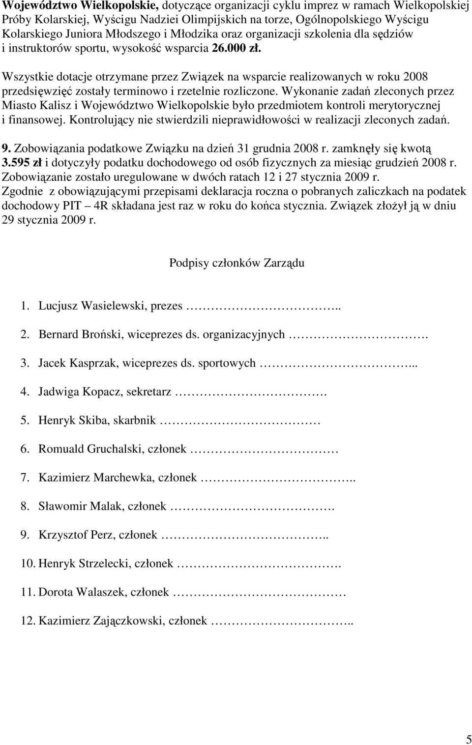 Wszystkie dotacje otrzymane przez Związek na wsparcie realizowanych w roku 2008 przedsięwzięć zostały terminowo i rzetelnie rozliczone.