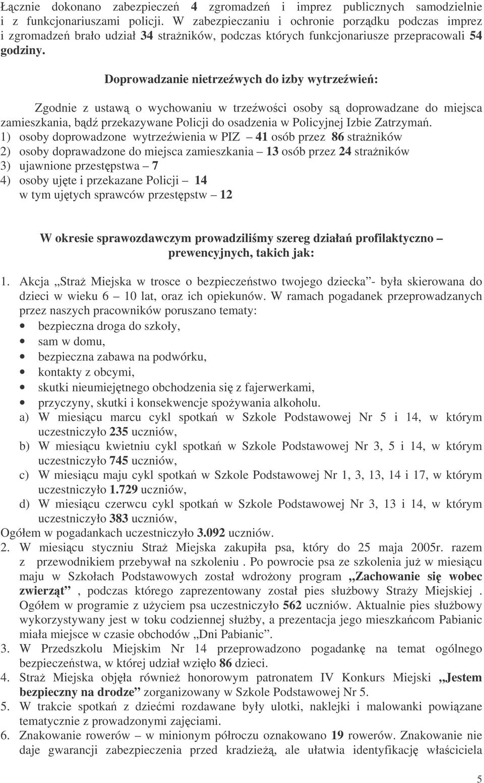 Doprowadzanie nietrzewych do izby wytrzewie: Zgodnie z ustaw o wychowaniu w trzewoci osoby s doprowadzane do miejsca zamieszkania, bd przekazywane Policji do osadzenia w Policyjnej Izbie Zatrzyma.