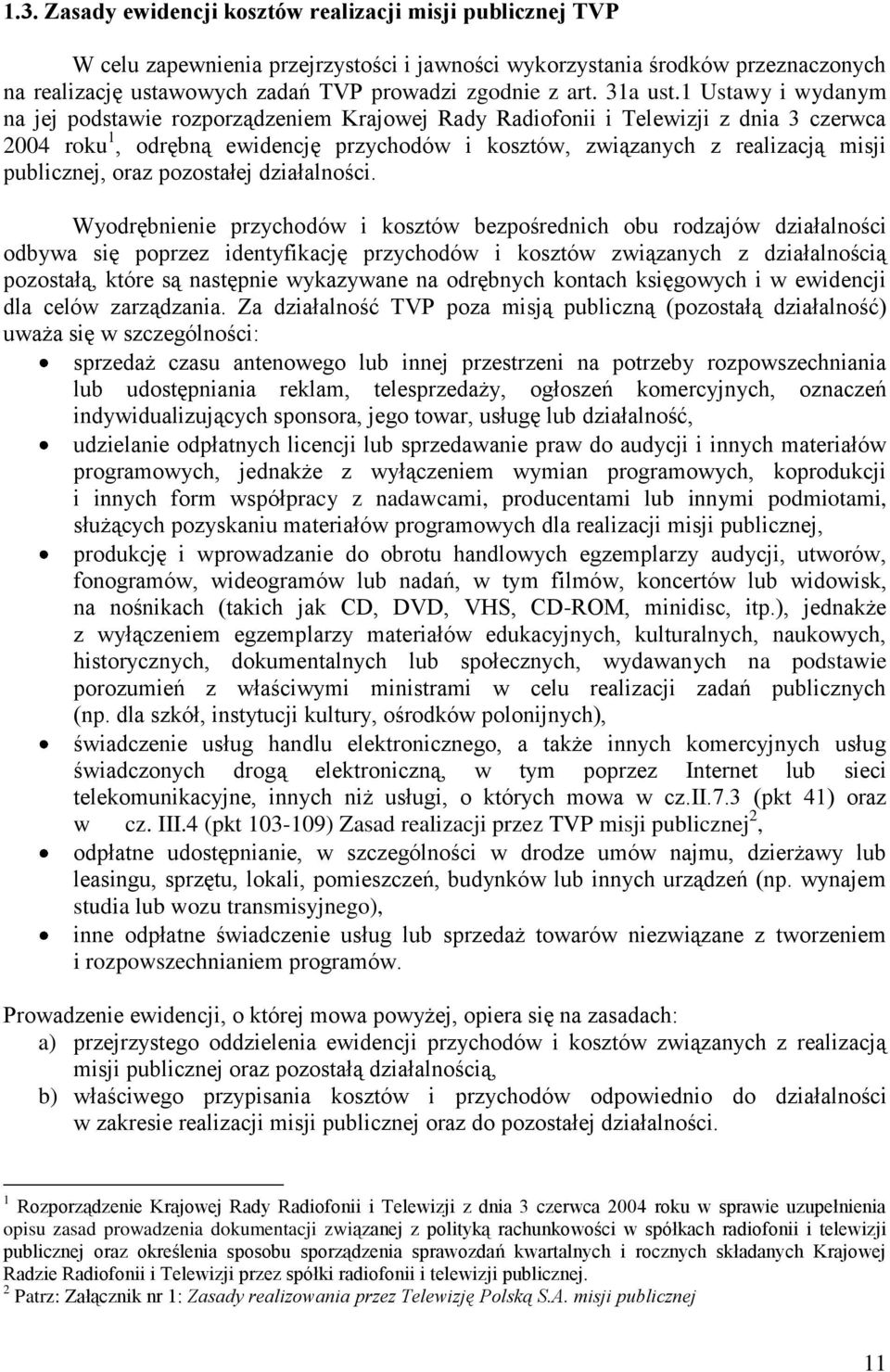 1 Ustawy i wydanym na jej podstawie rozporządzeniem Krajowej Rady Radiofonii i Telewizji z dnia 3 czerwca 2004 roku 1, odrębną ewidencję przychodów i kosztów, związanych z realizacją misji