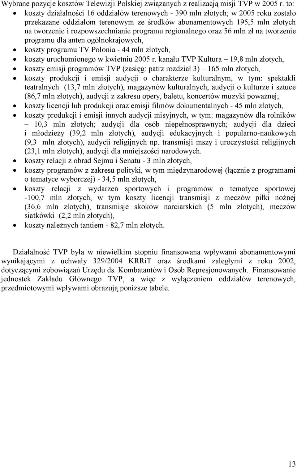 programu regionalnego oraz 56 mln zł na tworzenie programu dla anten ogólnokrajowych, koszty programu TV Polonia - 44 mln złotych, koszty uruchomionego w kwietniu 2005 r.