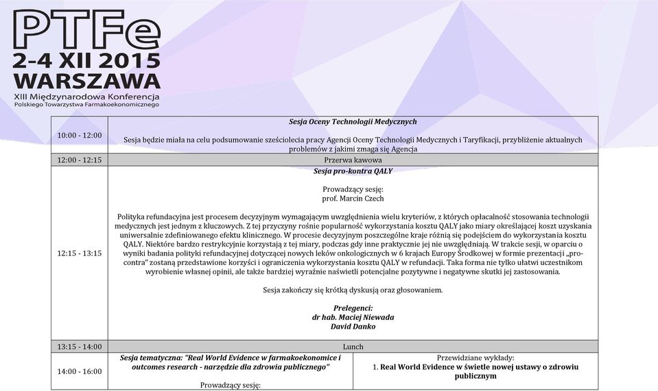 Marcin Czech 12:15-13:15 Polityka refundacyjna jest procesem decyzyjnym wymagającym uwzględnienia wielu kryteriów, z których opłacalność stosowania technologii medycznych jest jednym z kluczowych.