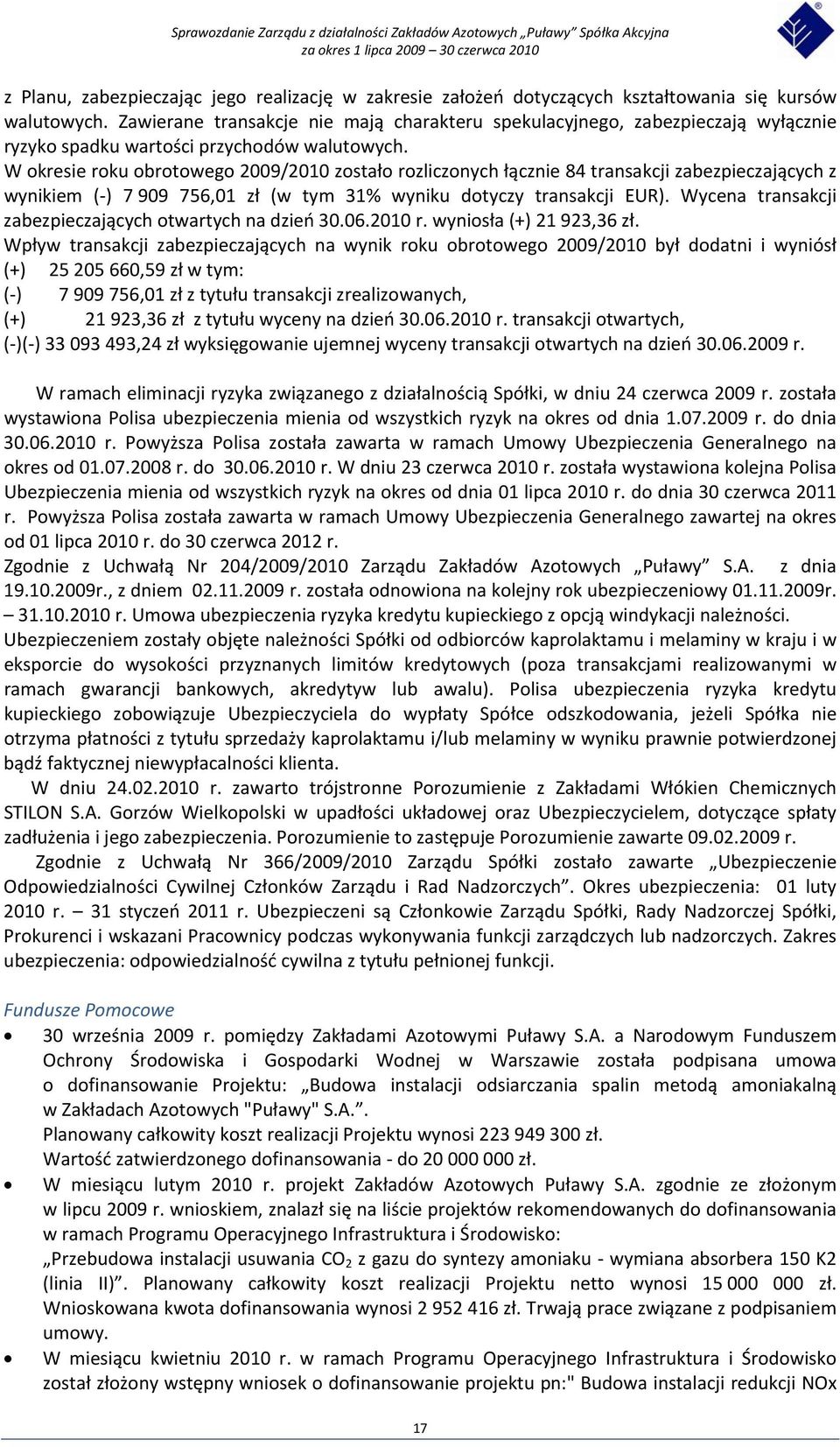 W okresie roku obrotowego 2009/2010 zostało rozliczonych łącznie 84 transakcji zabezpieczających z wynikiem ( ) 7 909 756,01 zł (w tym 31% wyniku dotyczy transakcji EUR).