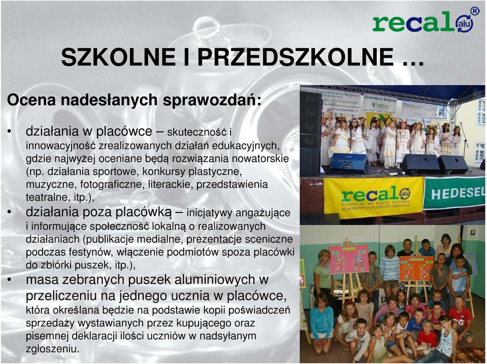 ), działania poza placówką inicjatywy angażujące i informujące społeczność lokalną o realizowanych działaniach (publikacje medialne, prezentacje sceniczne podczas festynów, włączenie podmiotów