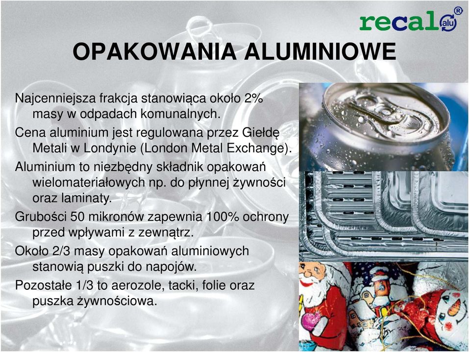 Aluminium to niezbędny składnik opakowań wielomateriałowych np. do płynnej żywności oraz laminaty.
