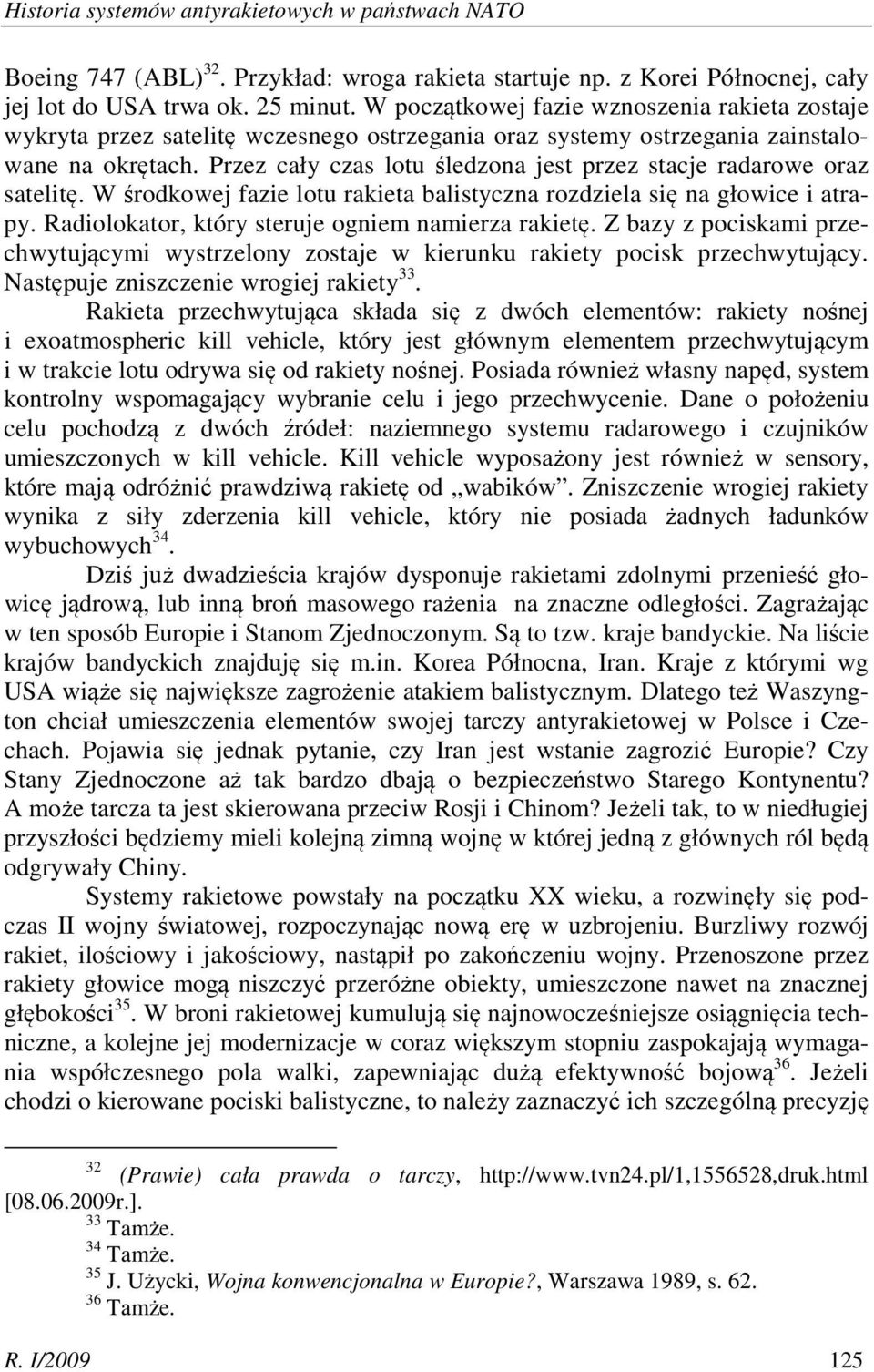 Przez cały czas lotu śledzona jest przez stacje radarowe oraz satelitę. W środkowej fazie lotu rakieta balistyczna rozdziela się na głowice i atrapy.