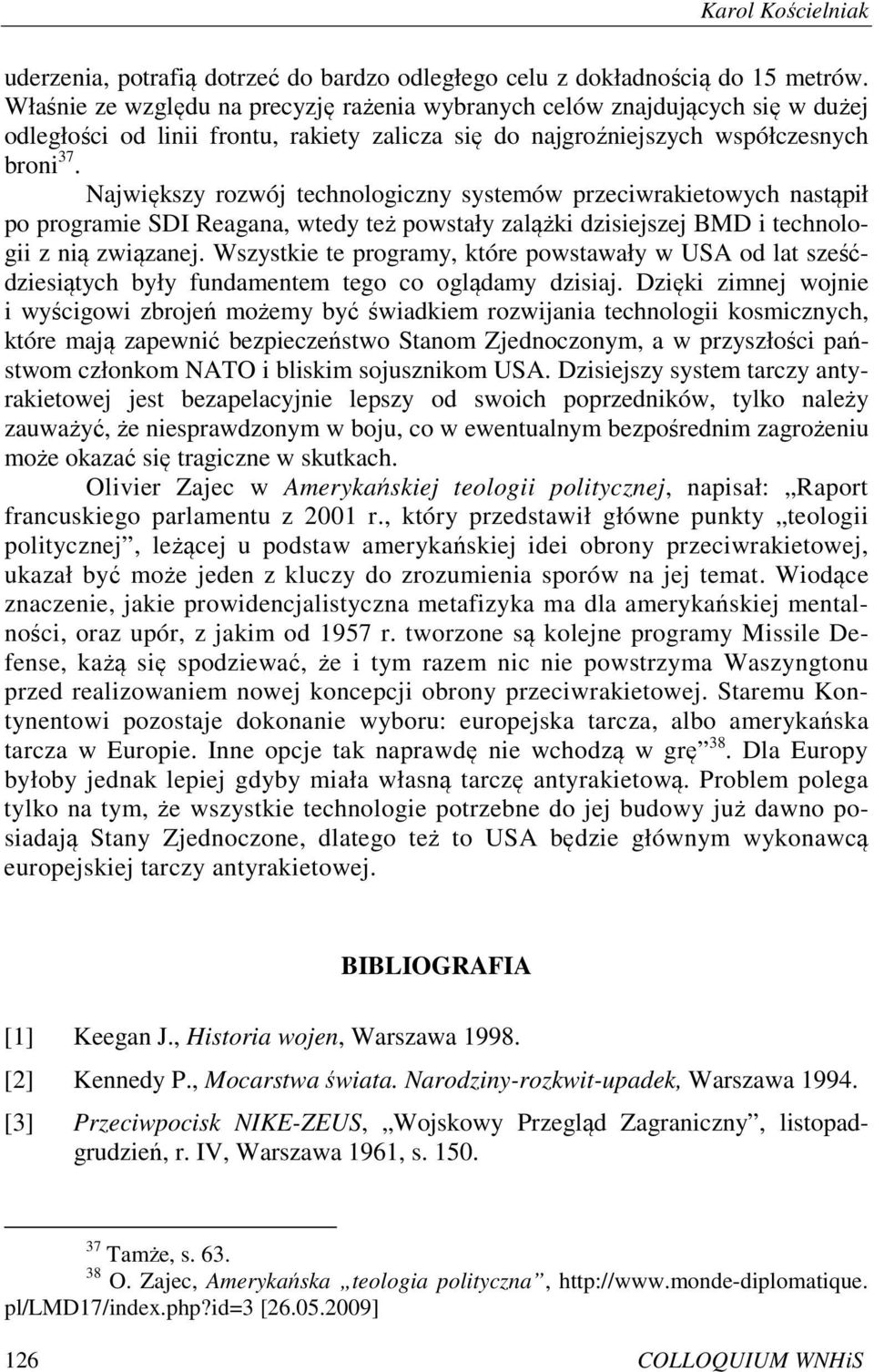 Największy rozwój technologiczny systemów przeciwrakietowych nastąpił po programie SDI Reagana, wtedy też powstały zalążki dzisiejszej BMD i technologii z nią związanej.