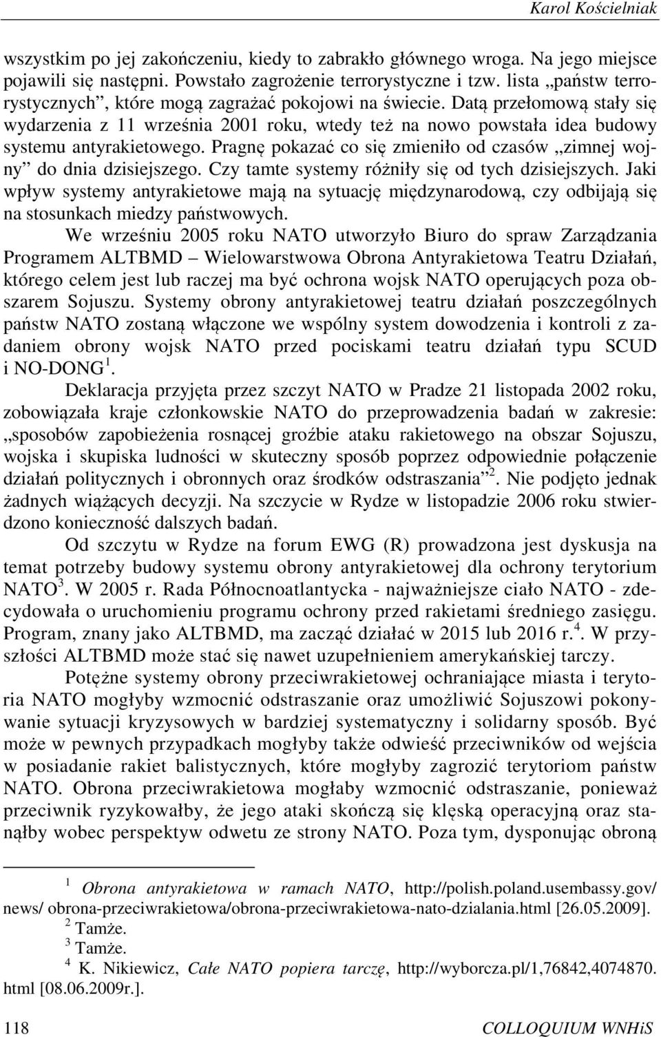 Pragnę pokazać co się zmieniło od czasów zimnej wojny do dnia dzisiejszego. Czy tamte systemy różniły się od tych dzisiejszych.