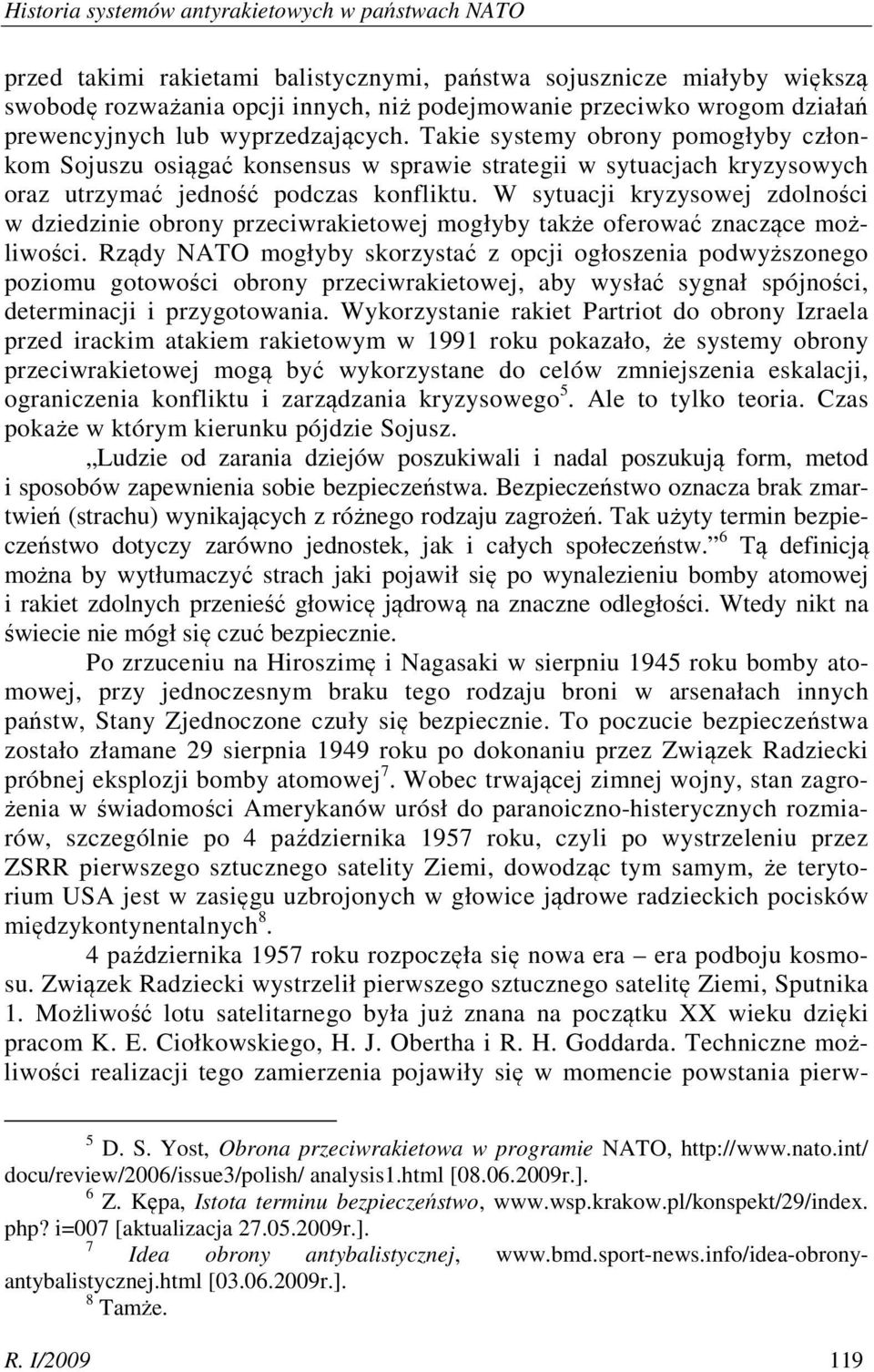 W sytuacji kryzysowej zdolności w dziedzinie obrony przeciwrakietowej mogłyby także oferować znaczące możliwości.