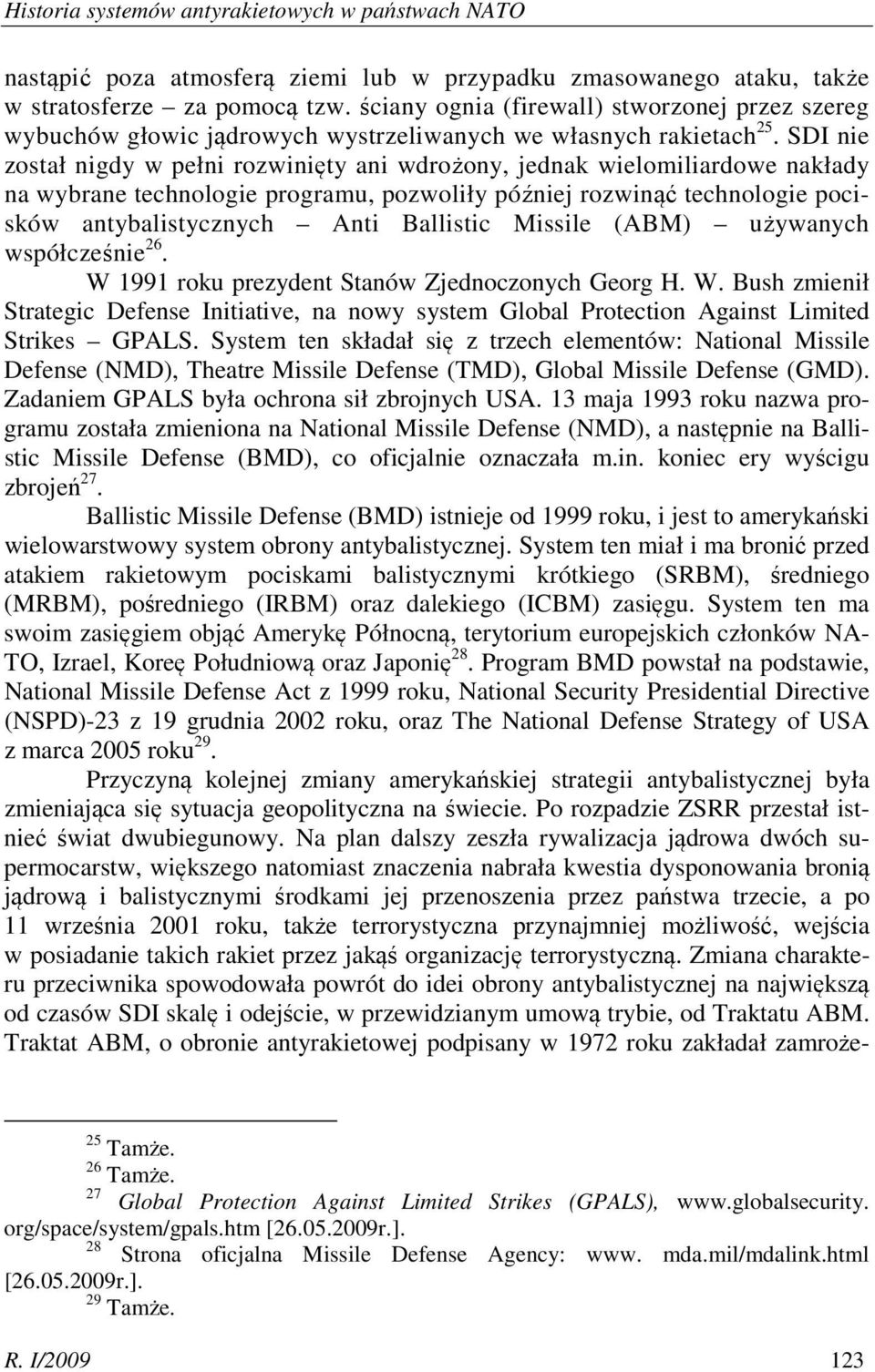 SDI nie został nigdy w pełni rozwinięty ani wdrożony, jednak wielomiliardowe nakłady na wybrane technologie programu, pozwoliły później rozwinąć technologie pocisków antybalistycznych Anti Ballistic