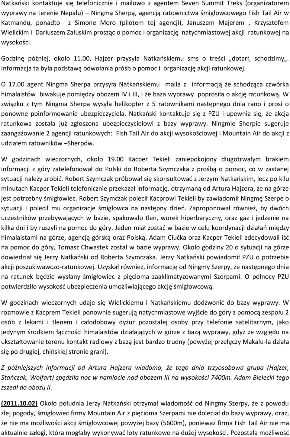 Godzinę później, około 11.00, Hajzer przysyła Natkaoskiemu sms o treści dotarł, schodzimy. Informacja ta była podstawą odwołania próśb o pomoc i organizację akcji ratunkowej. O 17.