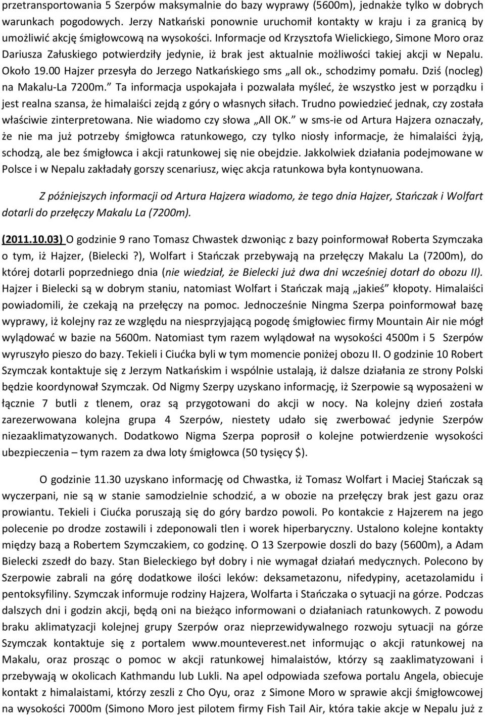 Informacje od Krzysztofa Wielickiego, Simone Moro oraz Dariusza Załuskiego potwierdziły jedynie, iż brak jest aktualnie możliwości takiej akcji w Nepalu. Około 19.