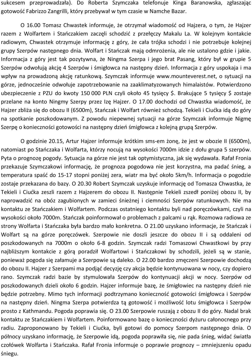 W kolejnym kontakcie radiowym, Chwastek otrzymuje informację z góry, że cała trójka schodzi i nie potrzebuje kolejnej grupy Szerpów następnego dnia.