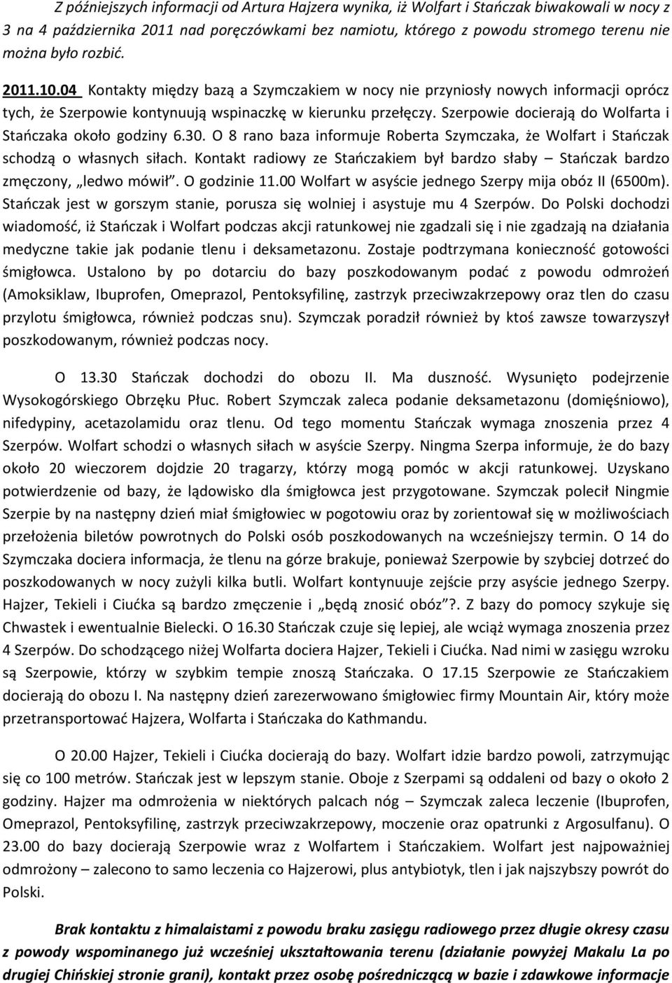 Szerpowie docierają do Wolfarta i Staoczaka około godziny 6.30. O 8 rano baza informuje Roberta Szymczaka, że Wolfart i Staoczak schodzą o własnych siłach.