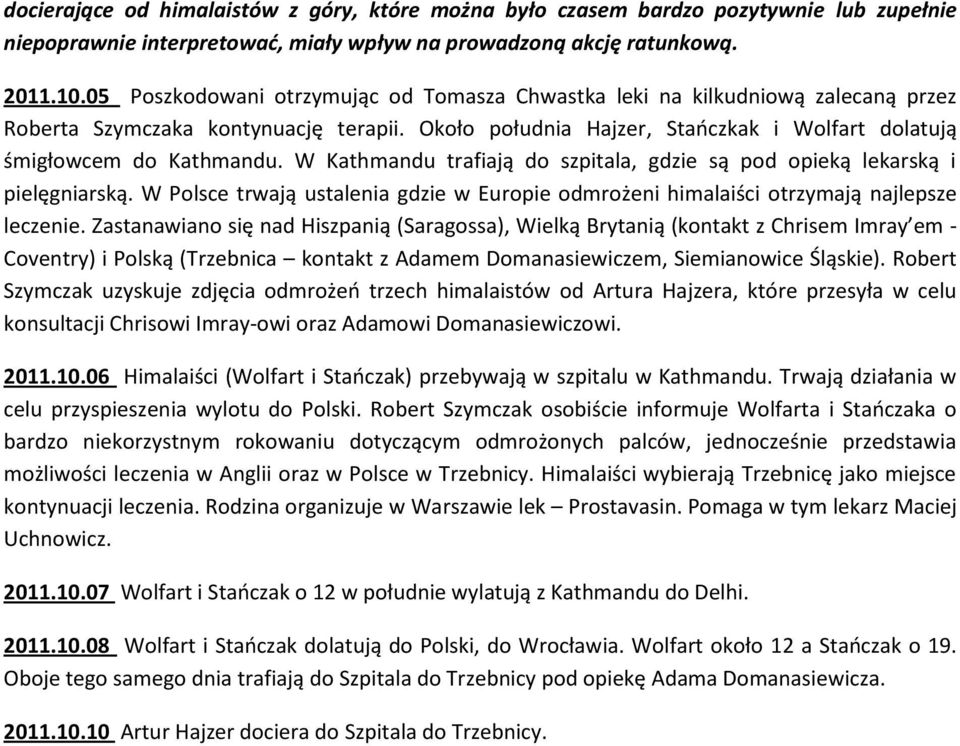 W Kathmandu trafiają do szpitala, gdzie są pod opieką lekarską i pielęgniarską. W Polsce trwają ustalenia gdzie w Europie odmrożeni himalaiści otrzymają najlepsze leczenie.
