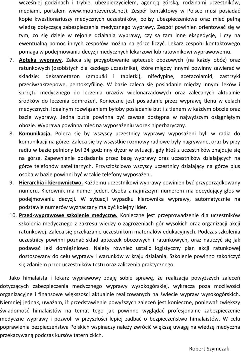 Zespół powinien orientowad się w tym, co się dzieje w rejonie działania wyprawy, czy są tam inne ekspedycje, i czy na ewentualną pomoc innych zespołów można na górze liczyd.