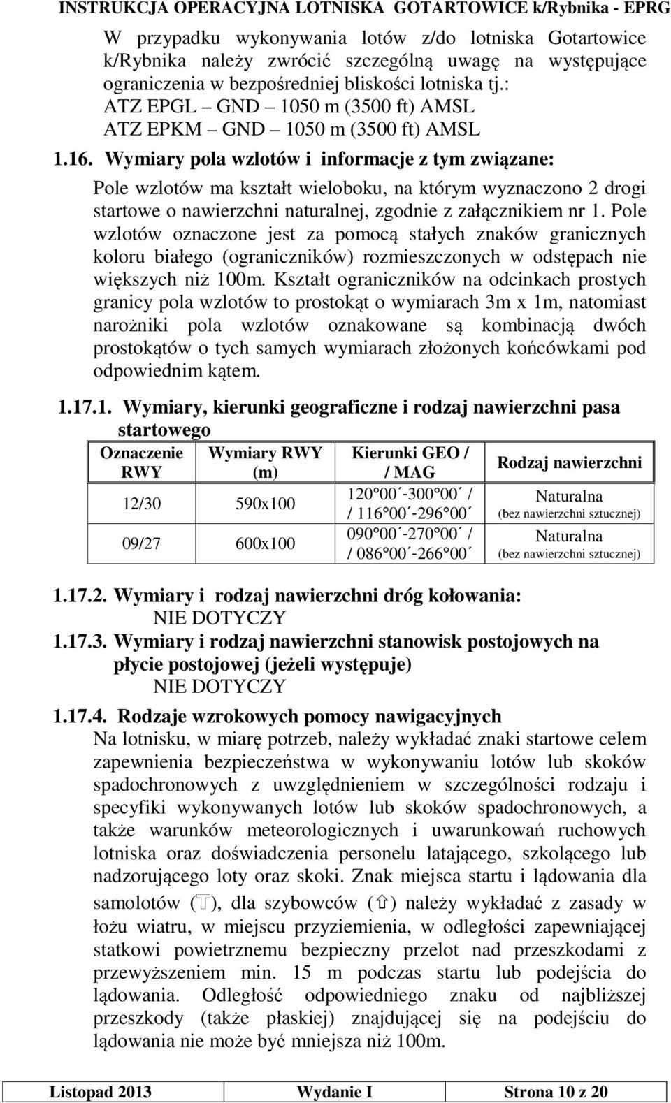 Wymiary pola wzlotów i informacje z tym związane: Pole wzlotów ma kształt wieloboku, na którym wyznaczono 2 drogi startowe o nawierzchni naturalnej, zgodnie z załącznikiem nr 1.