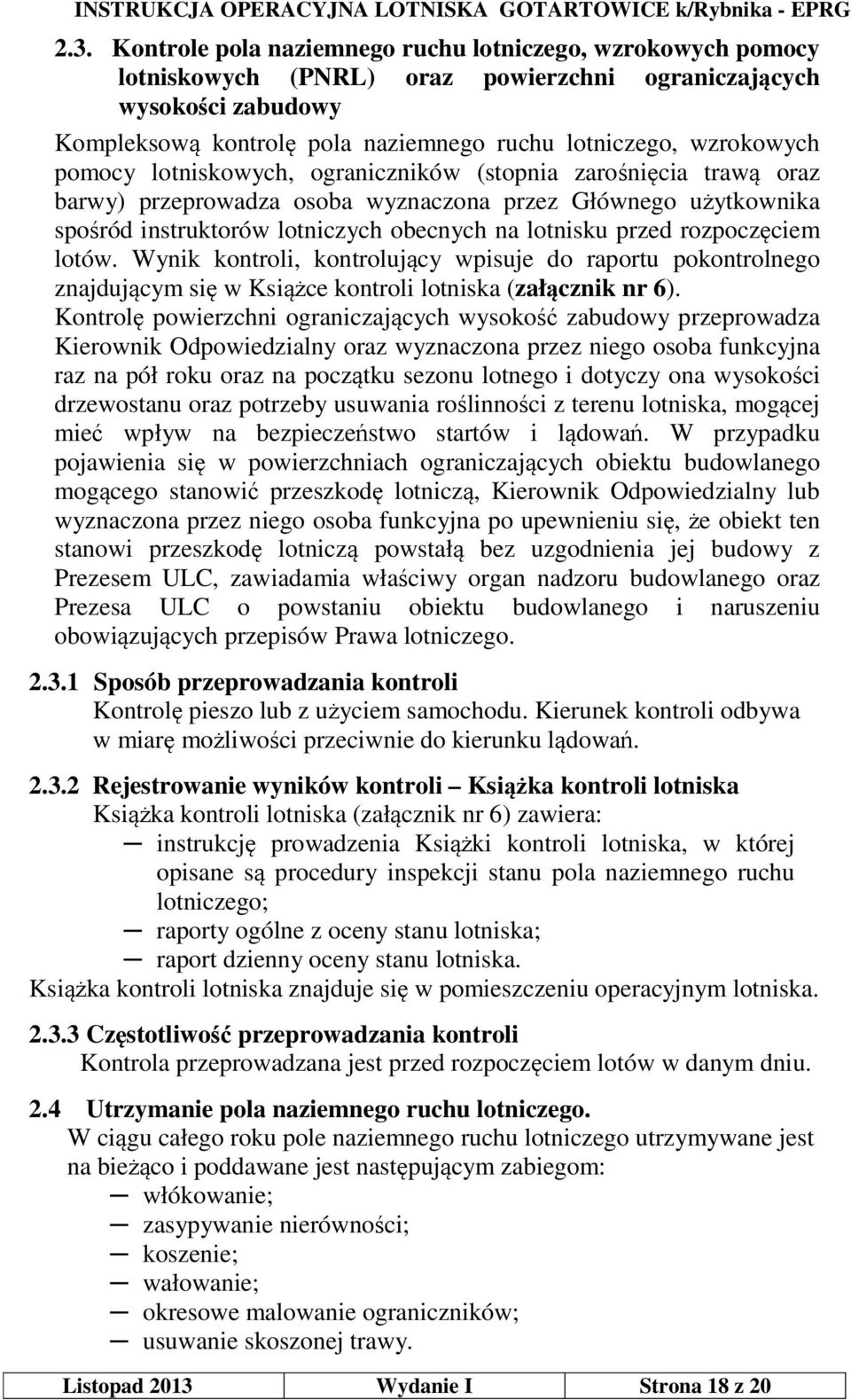 przed rozpoczęciem lotów. Wynik kontroli, kontrolujący wpisuje do raportu pokontrolnego znajdującym się w Książce kontroli lotniska (załącznik nr 6).