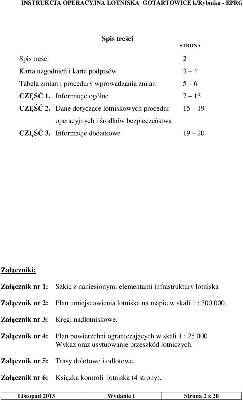 Informacje dodatkowe 19 20 Załączniki: Załącznik nr 1: Szkic z naniesionymi elementami infrastruktury lotniska Załącznik nr 2: Plan umiejscowienia lotniska na mapie w skali 1 :