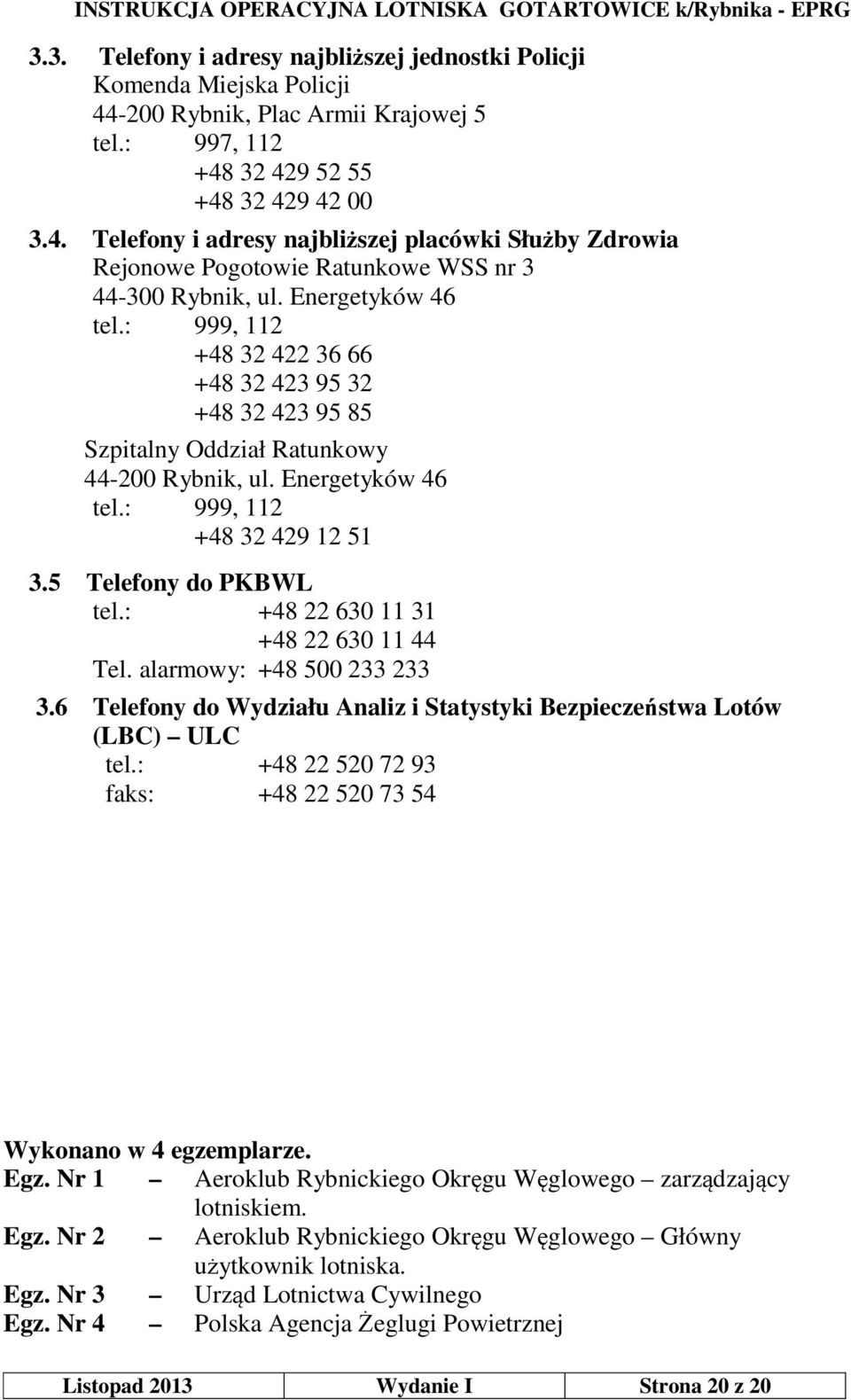 5 Telefony do PKBWL tel.: +48 22 630 11 31 +48 22 630 11 44 Tel. alarmowy: +48 500 233 233 3.6 Telefony do Wydziału Analiz i Statystyki Bezpieczeństwa Lotów (LBC) ULC tel.