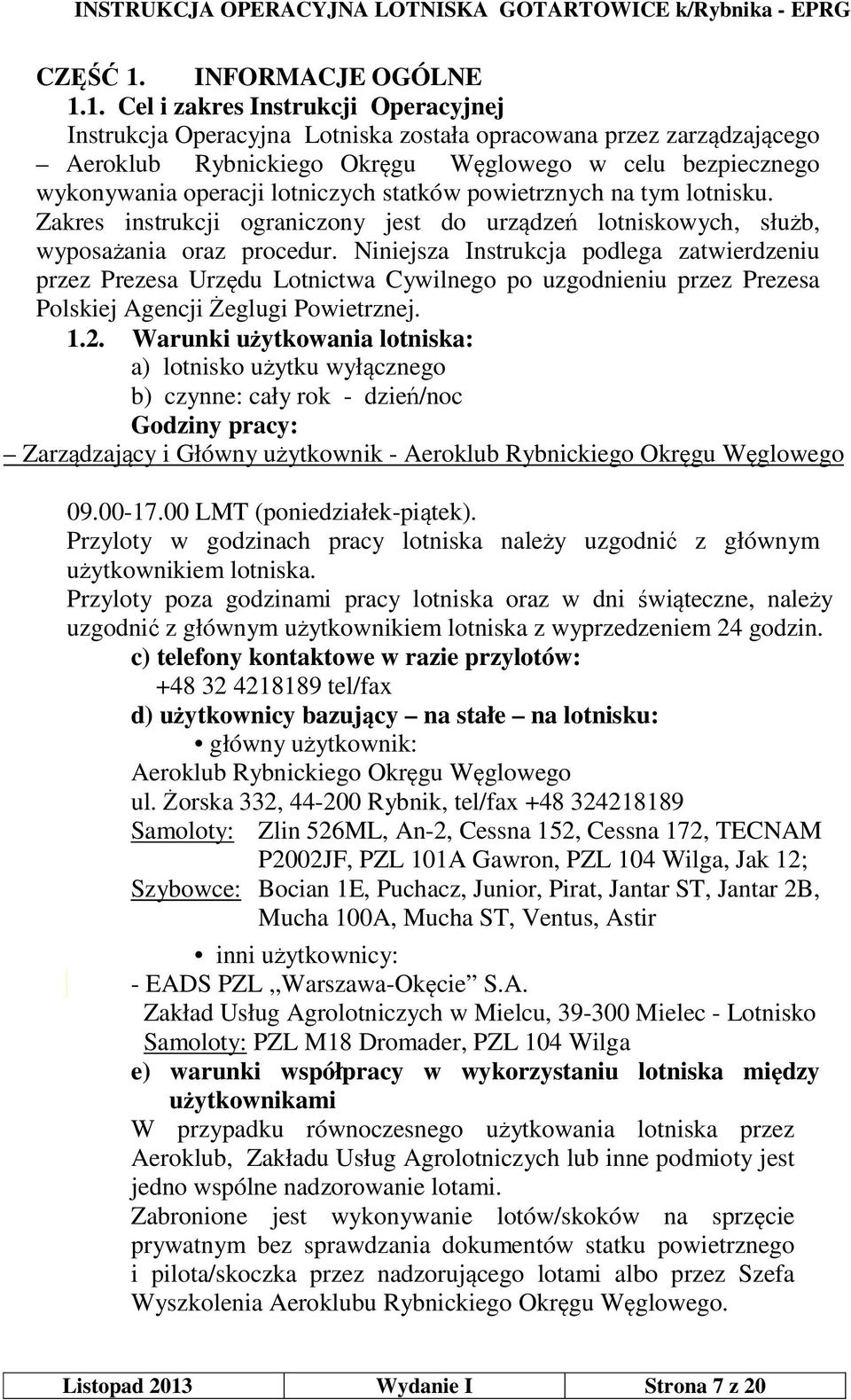 1. Cel i zakres Instrukcji Operacyjnej Instrukcja Operacyjna Lotniska została opracowana przez zarządzającego Aeroklub Rybnickiego Okręgu Węglowego w celu bezpiecznego wykonywania operacji lotniczych