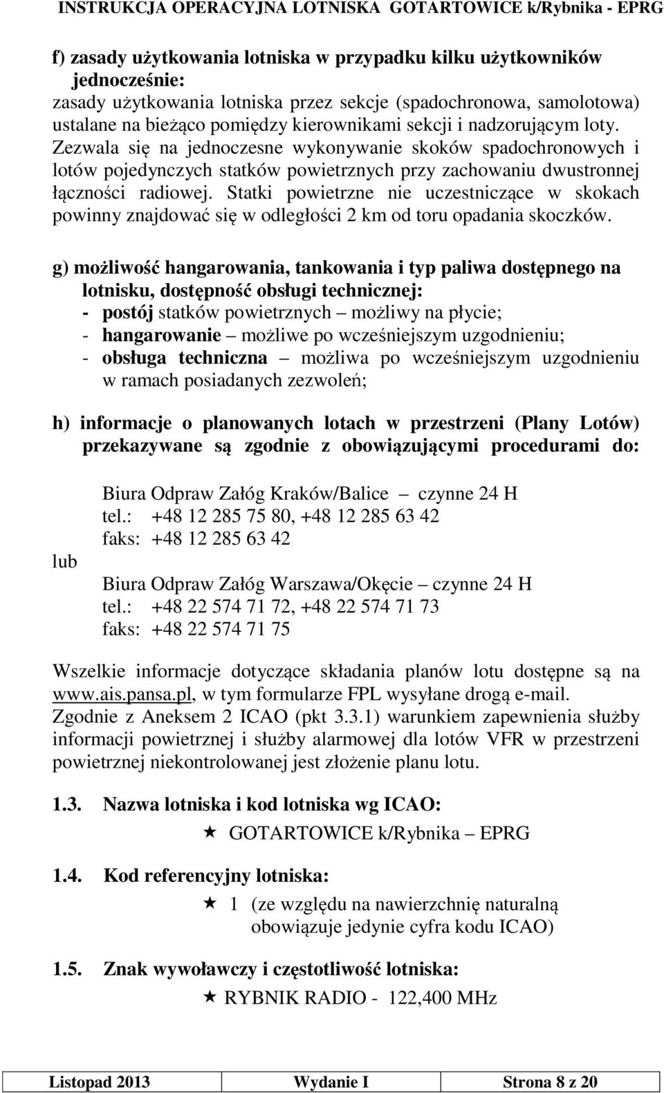 Statki powietrzne nie uczestniczące w skokach powinny znajdować się w odległości 2 km od toru opadania skoczków.