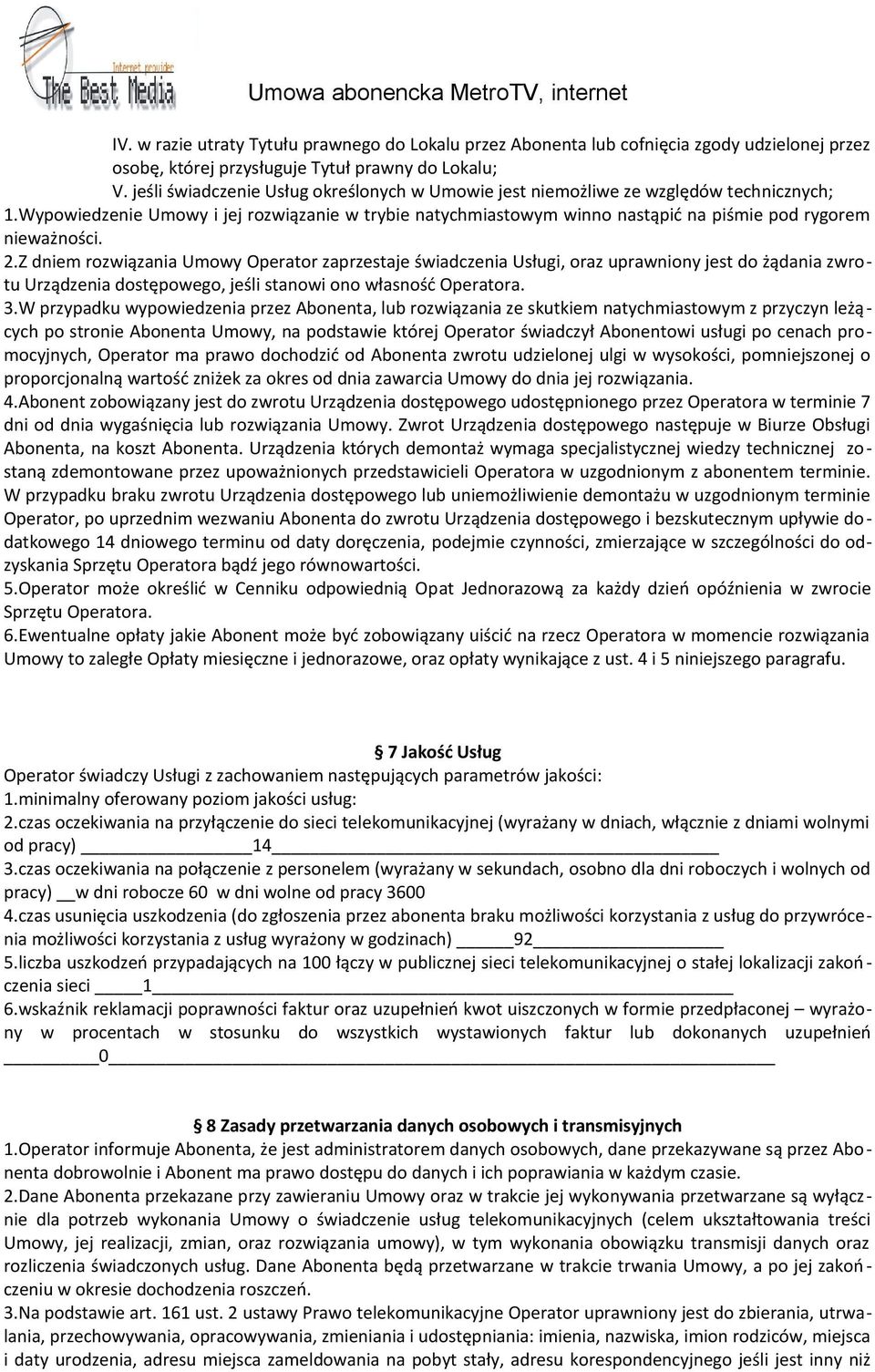 Wypowiedzenie Umowy i jej rozwiązanie w trybie natychmiastowym winno nastąpić na piśmie pod rygorem nieważności. 2.