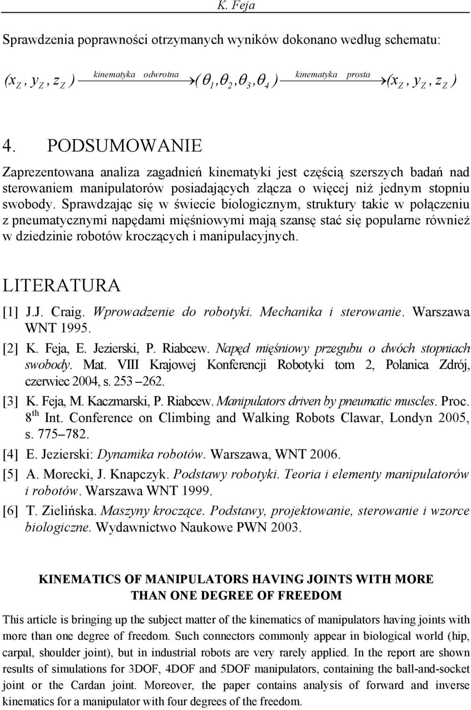 Spawdają ię w świeie biooginm, tuktu takie w połąeniu pneumatnmi napędami mięśniowmi mają anę tać ię popuane ównież w diedinie obotów koąh i manipuajnh. LITERATURA [] J.J. Caig. Wpowadenie do obotki.