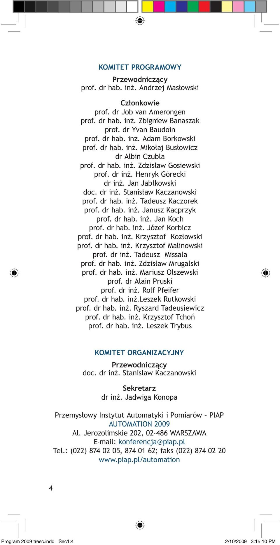 dr hab. inż. Janusz Kacprzyk prof. dr hab. inż. Jan Koch prof. dr hab. inż. Józef Korbicz prof. dr hab. inż. Krzysztof Kozłowski prof. dr hab. inż. Krzysztof Malinowski prof. dr inż.