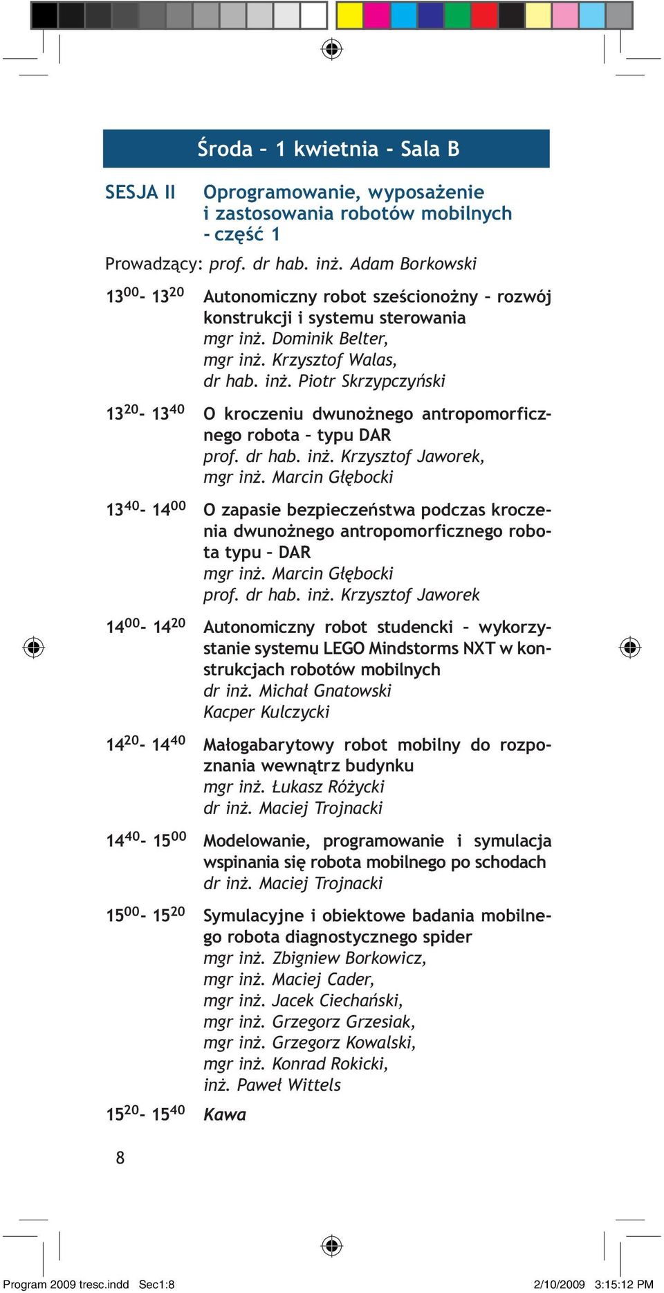 Dominik Belter, mgr inż. Krzysztof Walas, dr hab. inż. Piotr Skrzypczyński 13 20-13 40 O kroczeniu dwunożnego antropomorficznego robota typu DAR prof. dr hab. inż. Krzysztof Jaworek, mgr inż.