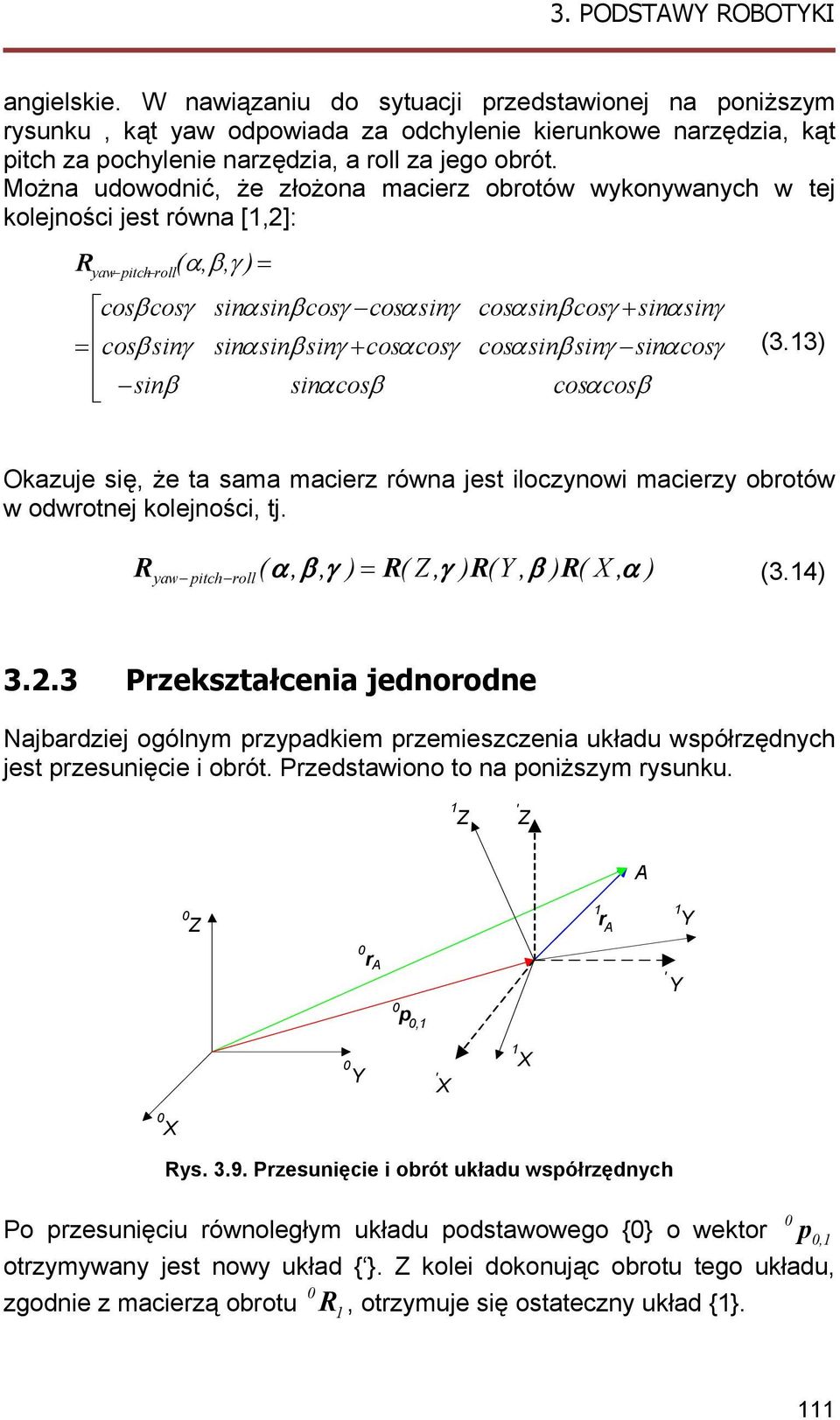 snα snγ cosα snβ snγ snα cosγ cosα cosβ (. Oazuje sę, że ta sama macerz równa jest oczynow macerzy obrotów w odwrotnej oejnośc, tj. R yaw ptch ro ( α, β, γ R( Z, γ R(Y, β R( X, α (.4.