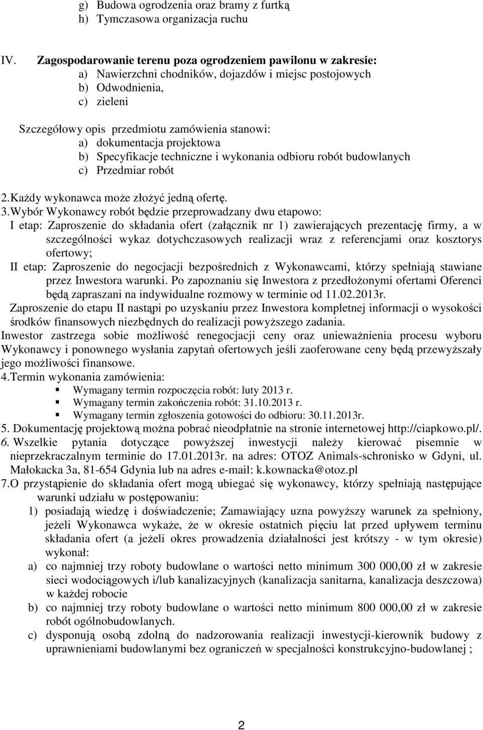 dokumentacja projektowa b) Specyfikacje techniczne i wykonania odbioru robót budowlanych c) Przedmiar robót 2.KaŜdy wykonawca moŝe złoŝyć jedną ofertę. 3.